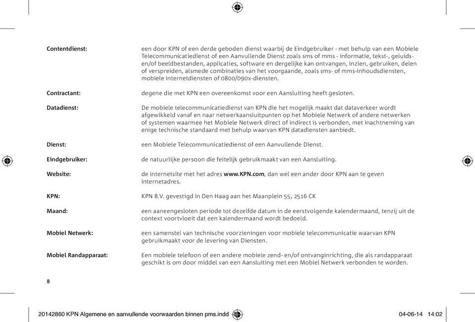 gebruiken, delen of verspreiden, alsmede combinaties van het voorgaande, zoals sms- of mms-inhoudsdiensten, mobiele internetdiensten of 0800/090x-diensten.