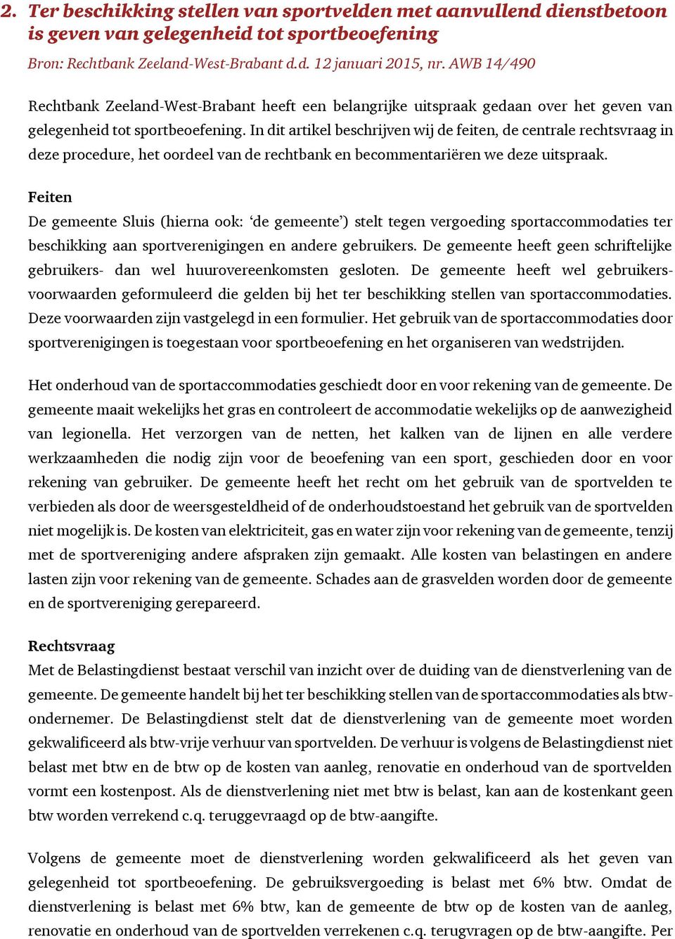 In dit artikel beschrijven wij de feiten, de centrale rechtsvraag in deze procedure, het oordeel van de rechtbank en becommentariëren we deze uitspraak.