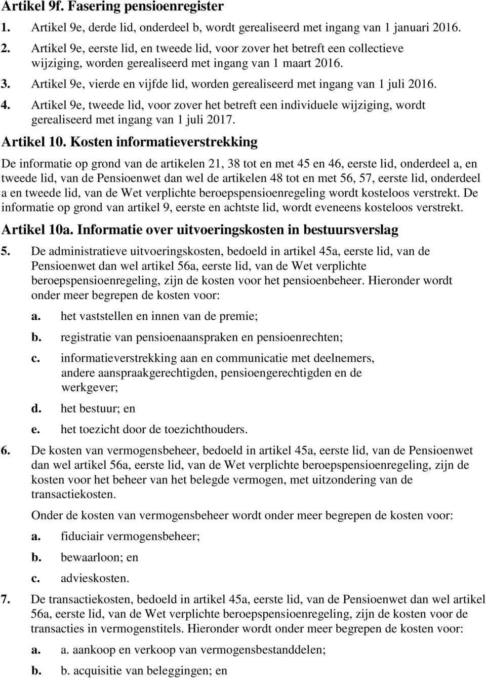 Artikel 9e, vierde en vijfde lid, worden gerealiseerd met ingang van 1 juli 2016. 4.