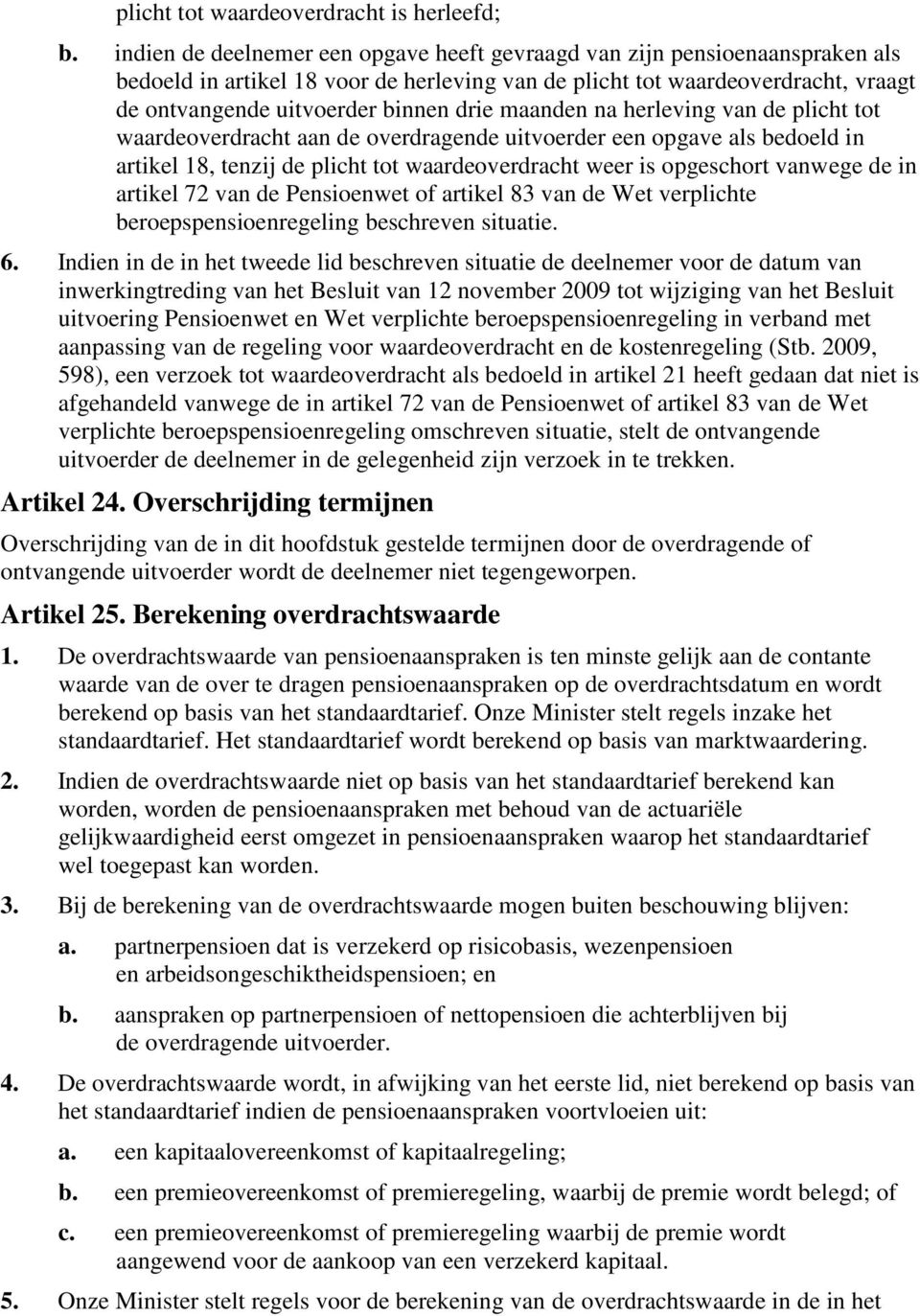 maanden na herleving van de plicht tot waardeoverdracht aan de overdragende uitvoerder een opgave als bedoeld in artikel 18, tenzij de plicht tot waardeoverdracht weer is opgeschort vanwege de in