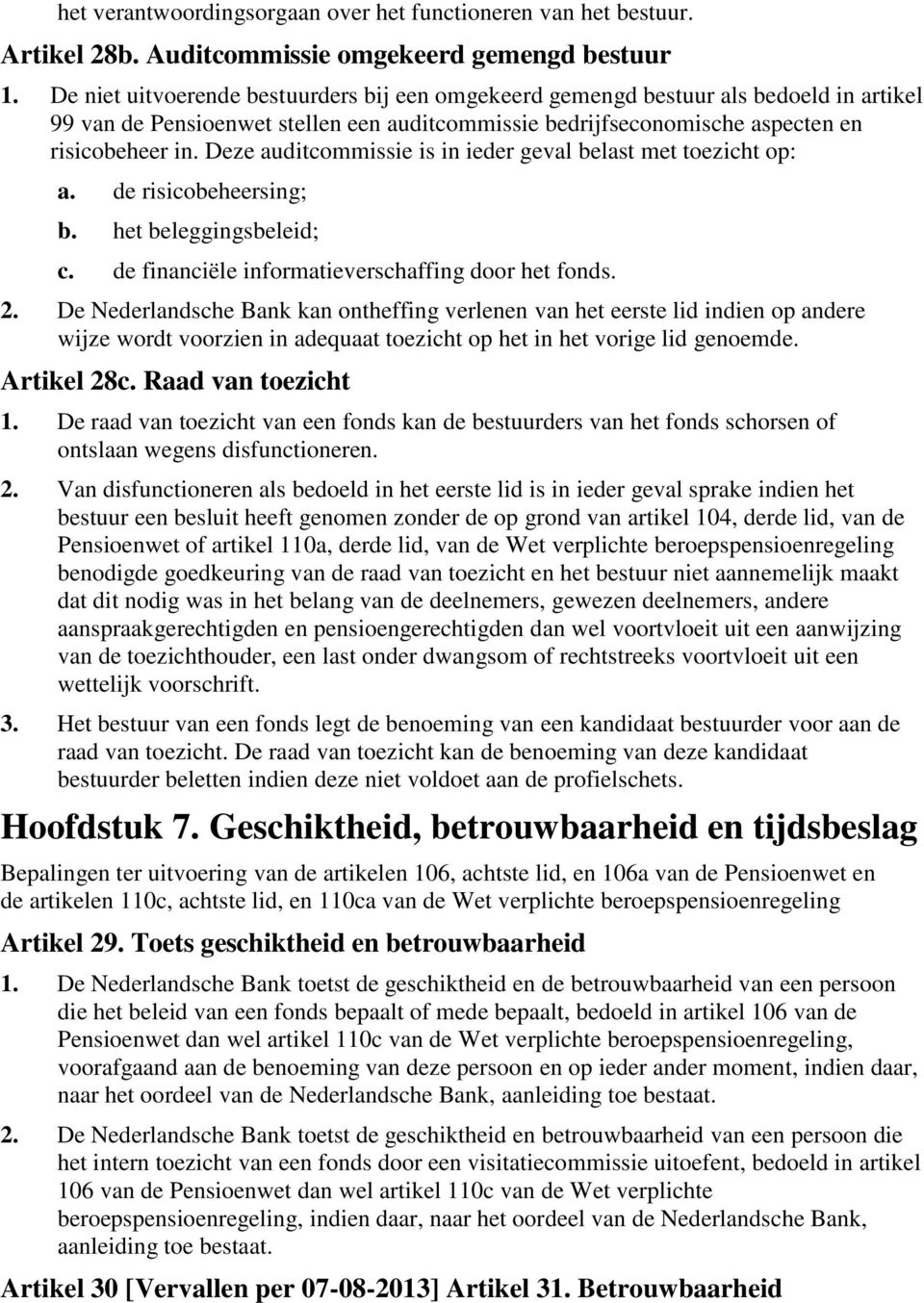 Deze auditcommissie is in ieder geval belast met toezicht op: a. de risicobeheersing; b. het beleggingsbeleid; c. de financiële informatieverschaffing door het fonds. 2.