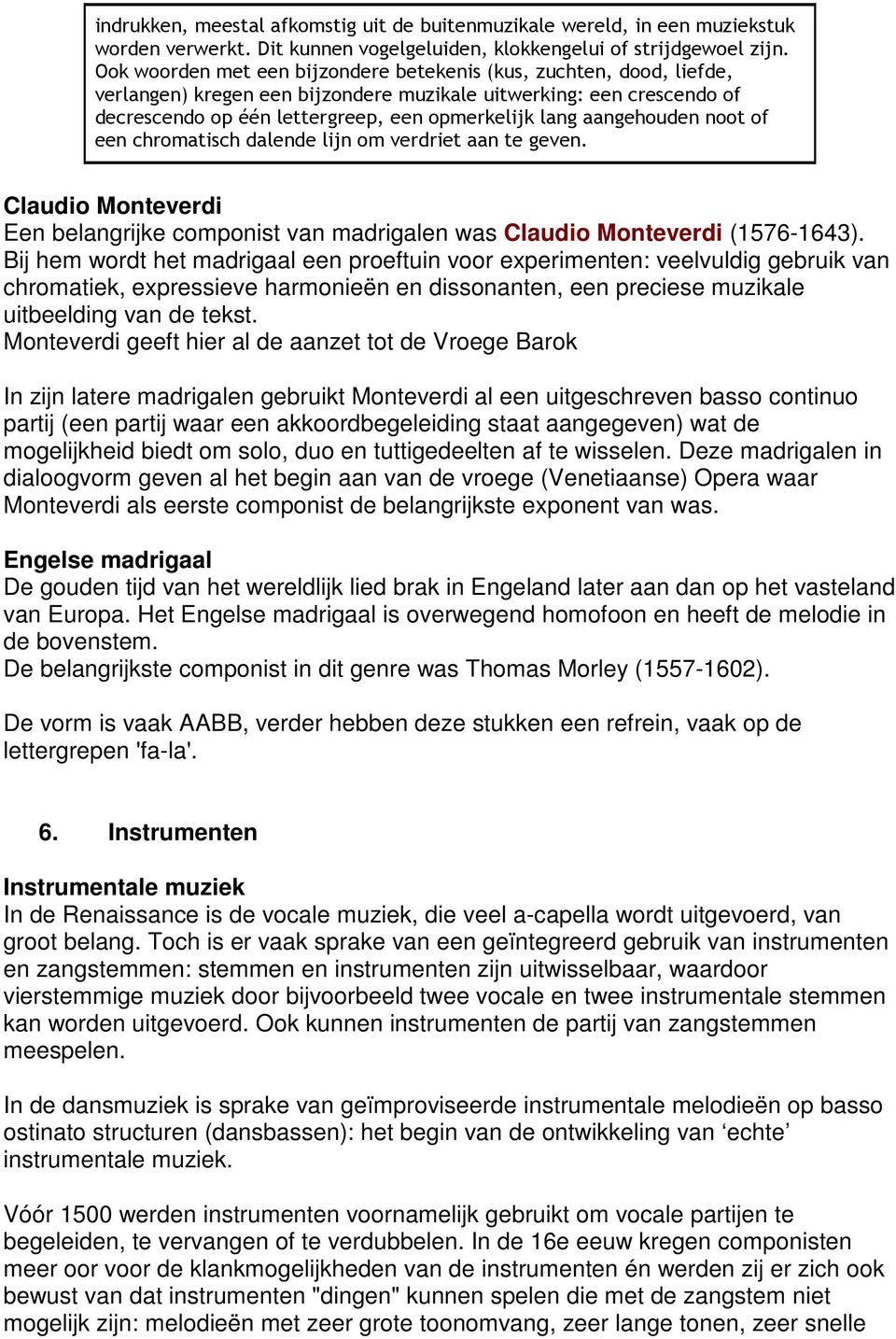 aangehouden noot of een chromatisch dalende lijn om verdriet aan te geven. Claudio Monteverdi Een belangrijke componist van madrigalen was Claudio Monteverdi (1576-1643).