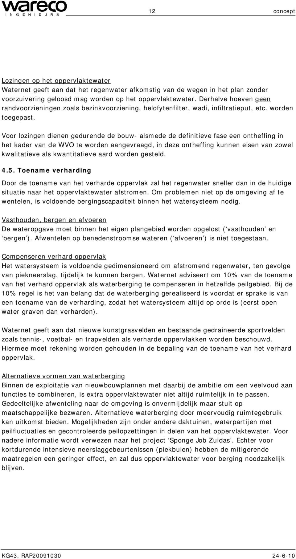 Voor lozingen dienen gedurende de bouw- alsmede de definitieve fase een ontheffing in het kader van de WVO te worden aangevraagd, in deze ontheffing kunnen eisen van zowel kwalitatieve als