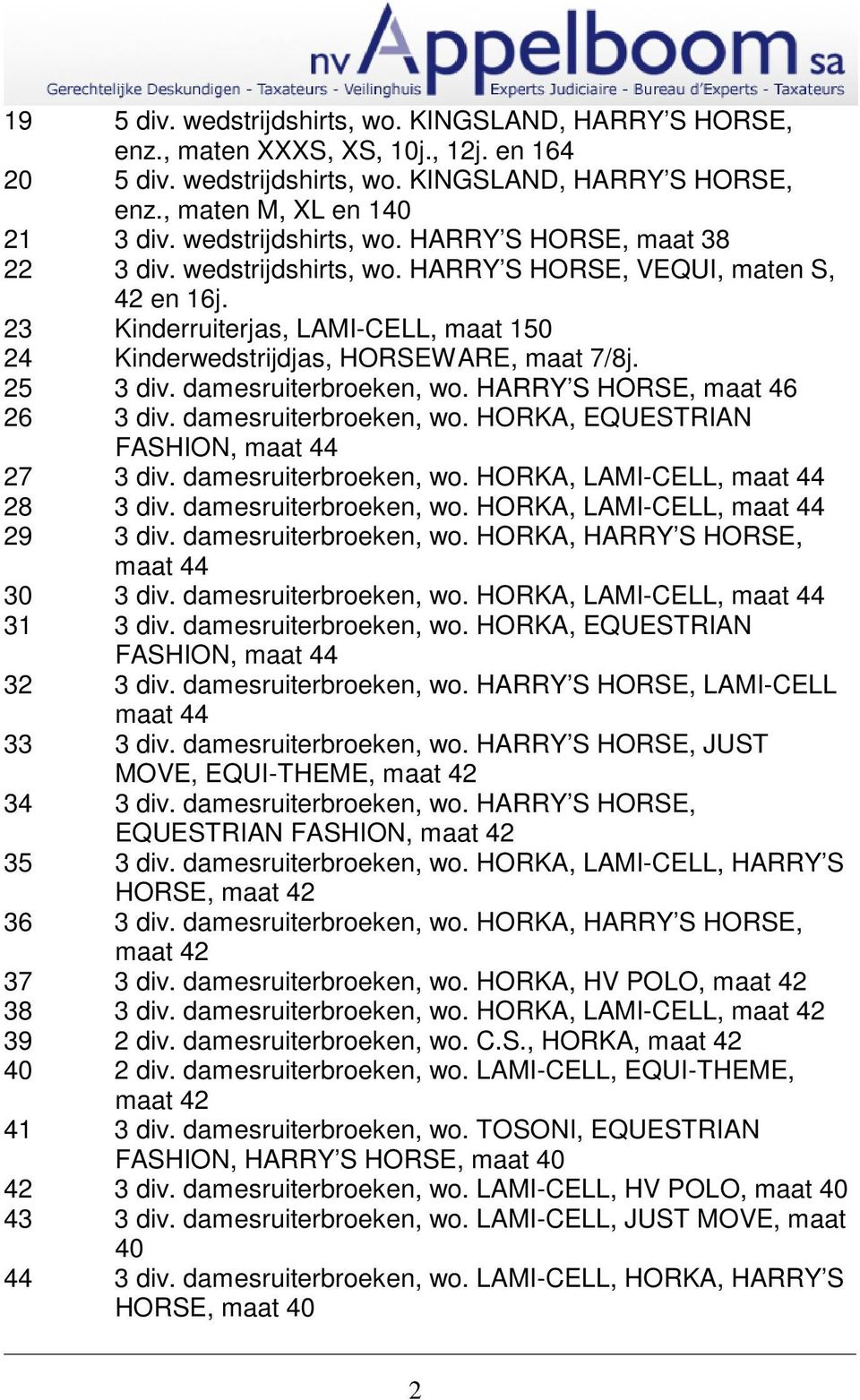 23 Kinderruiterjas, LAMI-CELL, maat 150 24 Kinderwedstrijdjas, HORSEWARE, maat 7/8j. 25 3 div. damesruiterbroeken, wo. HARRY S HORSE, maat 46 26 3 div. damesruiterbroeken, wo. HORKA, EQUESTRIAN FASHION, maat 44 27 3 div.