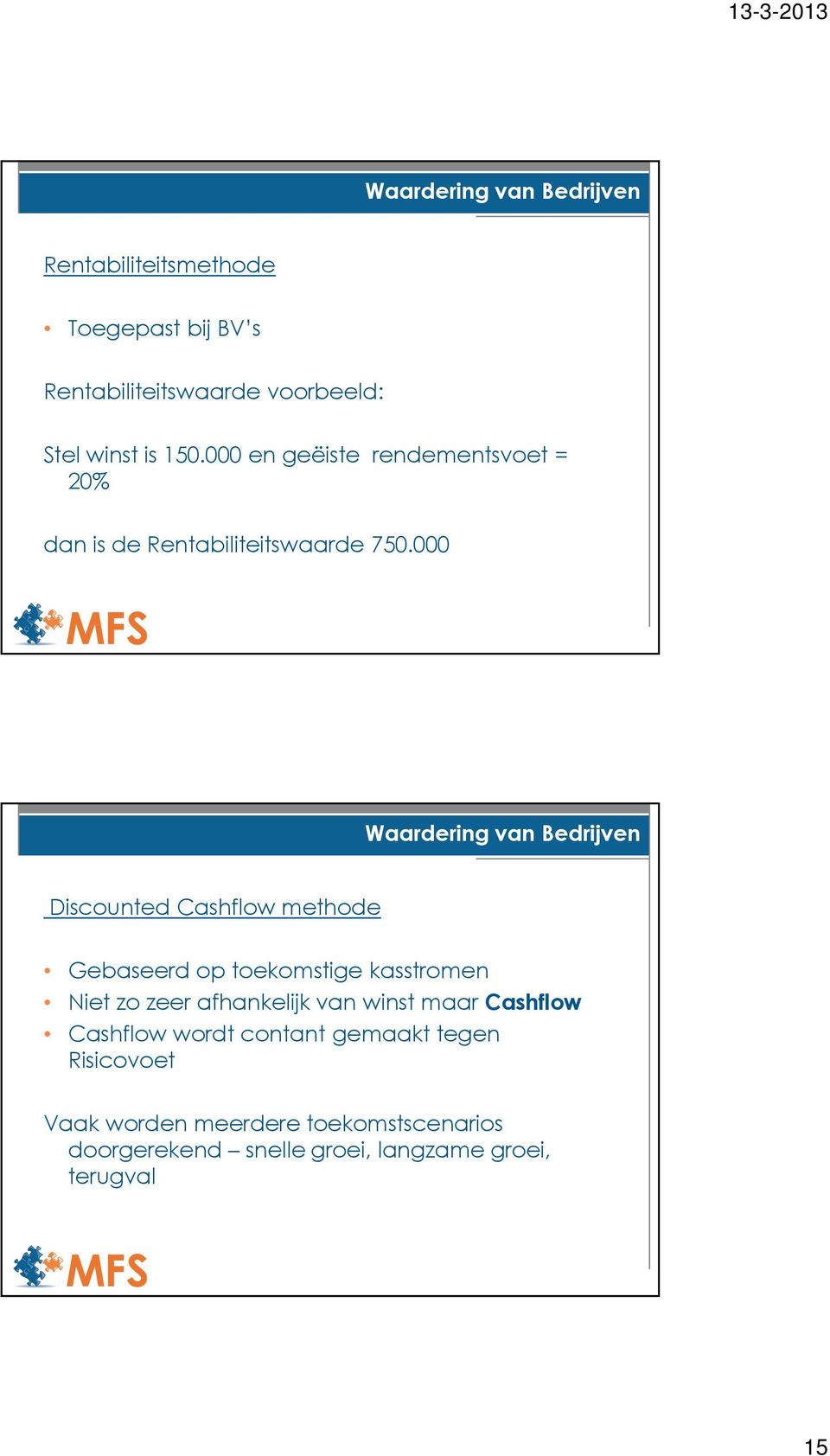 000 Waardering van Bedrijven Discounted Cashflow methode Gebaseerd op toekomstige kasstromen Niet zo zeer afhankelijk