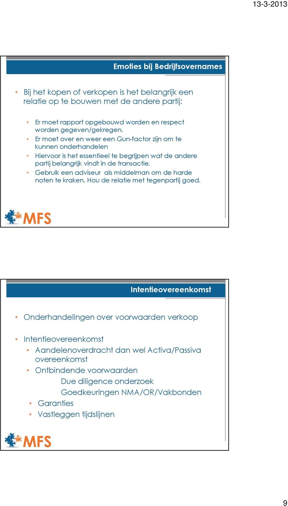 Er moet over en weer een Gun-factor zijn om te kunnen onderhandelen Hiervoor is het essentieel te begrijpen wat de andere partij belangrijk vindt in de transactie.