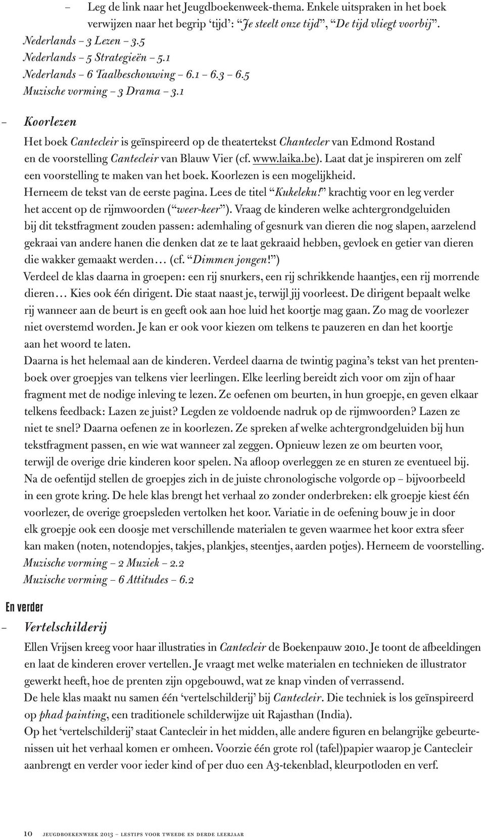 1 Koorlezen Het boek Cantecleir is geïnspireerd op de theatertekst Chantecler van Edmond Rostand en de voorstelling Cantecleir van Blauw Vier (cf. www.laika.be).