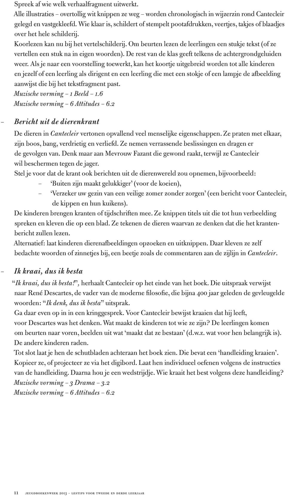 Om beurten lezen de leerlingen een stukje tekst (of ze vertellen een stuk na in eigen woorden). De rest van de klas geeft telkens de achtergrondgeluiden weer.