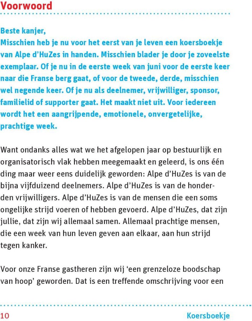 Of je nu als deelnemer, vrijwilliger, sponsor, familielid of supporter gaat. Het maakt niet uit. Voor iedereen wordt het een aangrijpende, emotionele, onvergetelijke, prachtige week.