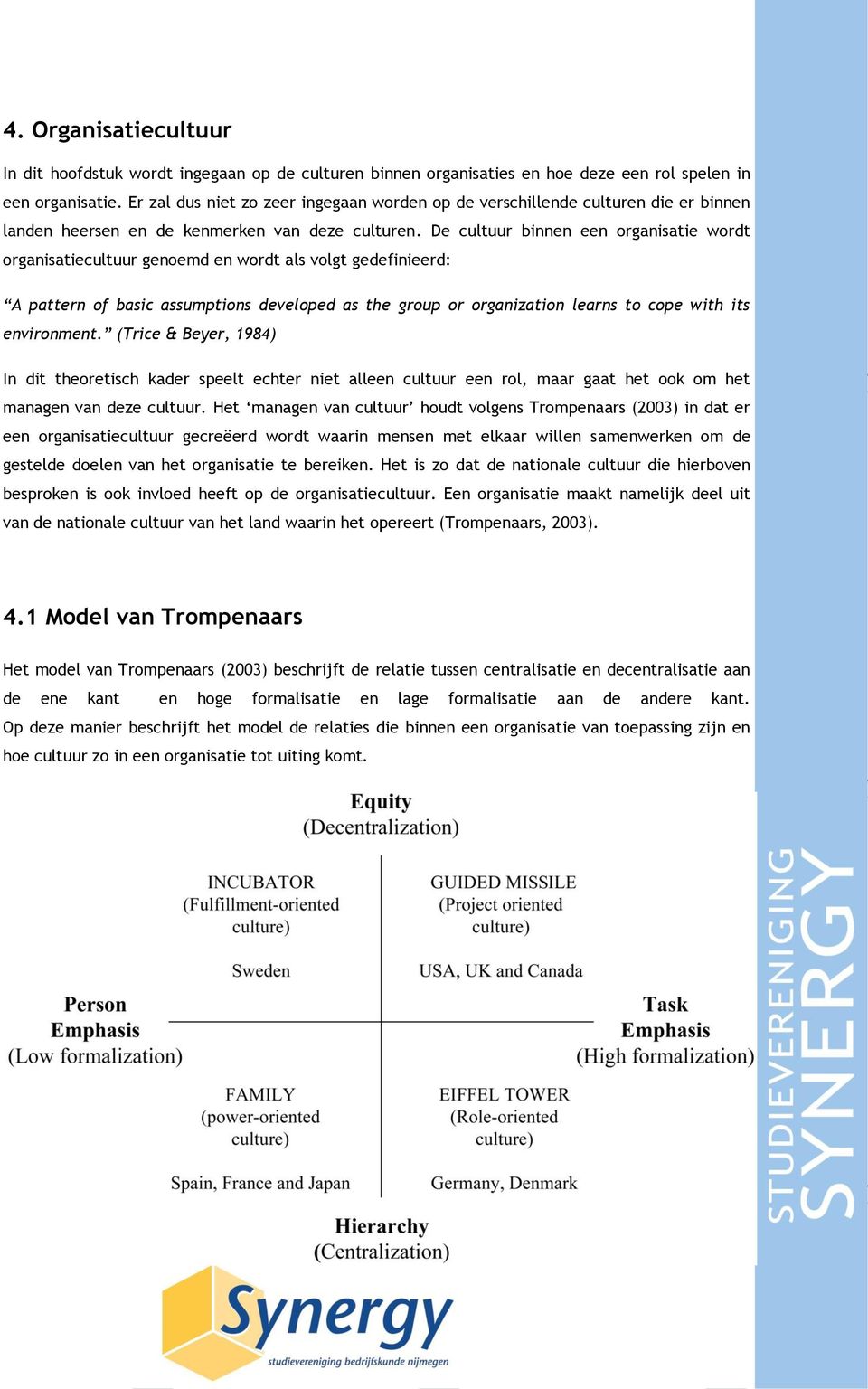 De cultuur binnen een organisatie wordt organisatiecultuur genoemd en wordt als volgt gedefinieerd: A pattern of basic assumptions developed as the group or organization learns to cope with its