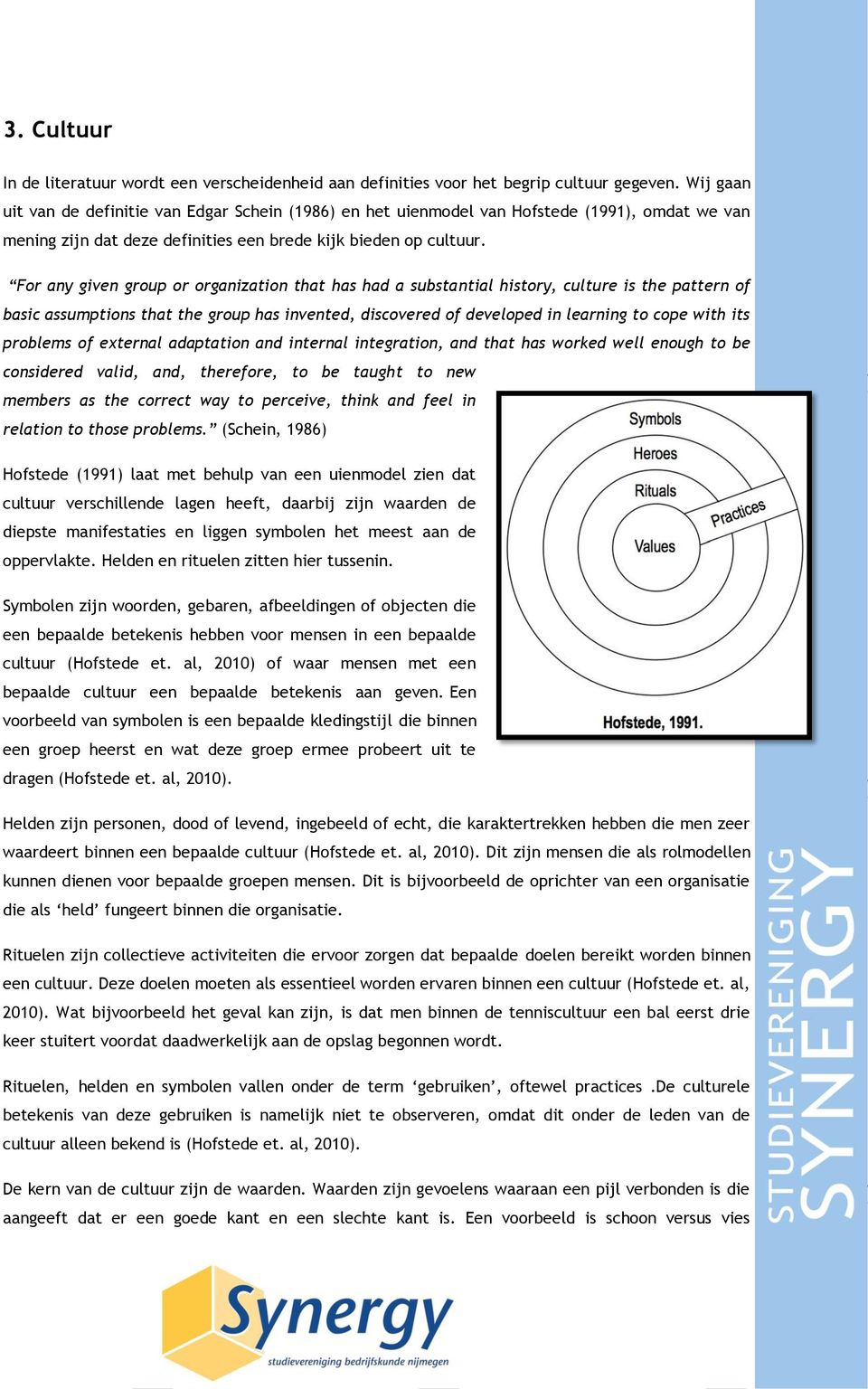 For any given group or organization that has had a substantial history, culture is the pattern of basic assumptions that the group has invented, discovered of developed in learning to cope with its