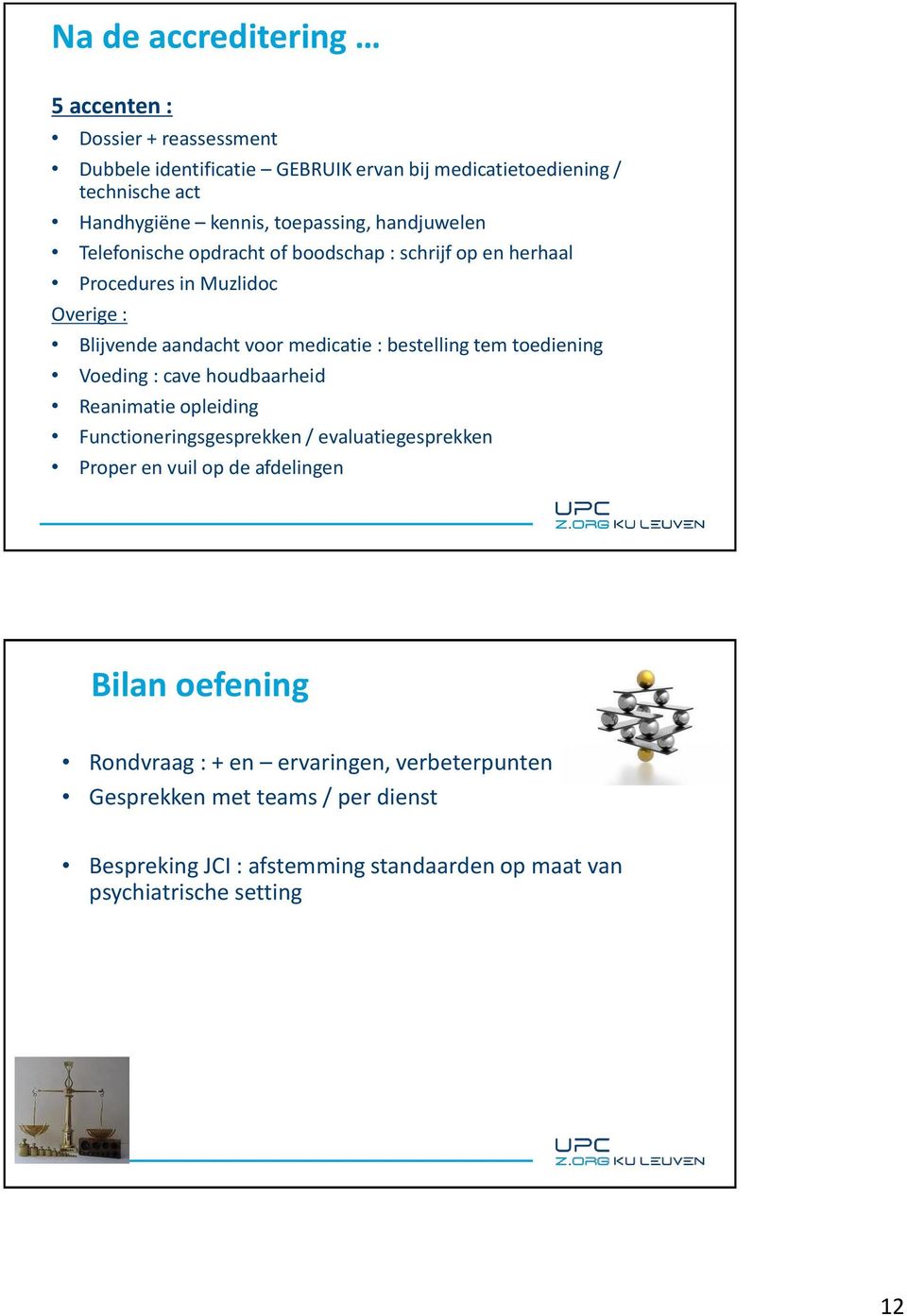 bestelling tem toediening Voeding : cave houdbaarheid Reanimatie opleiding Functioneringsgesprekken / evaluatiegesprekken Proper en vuil op de afdelingen