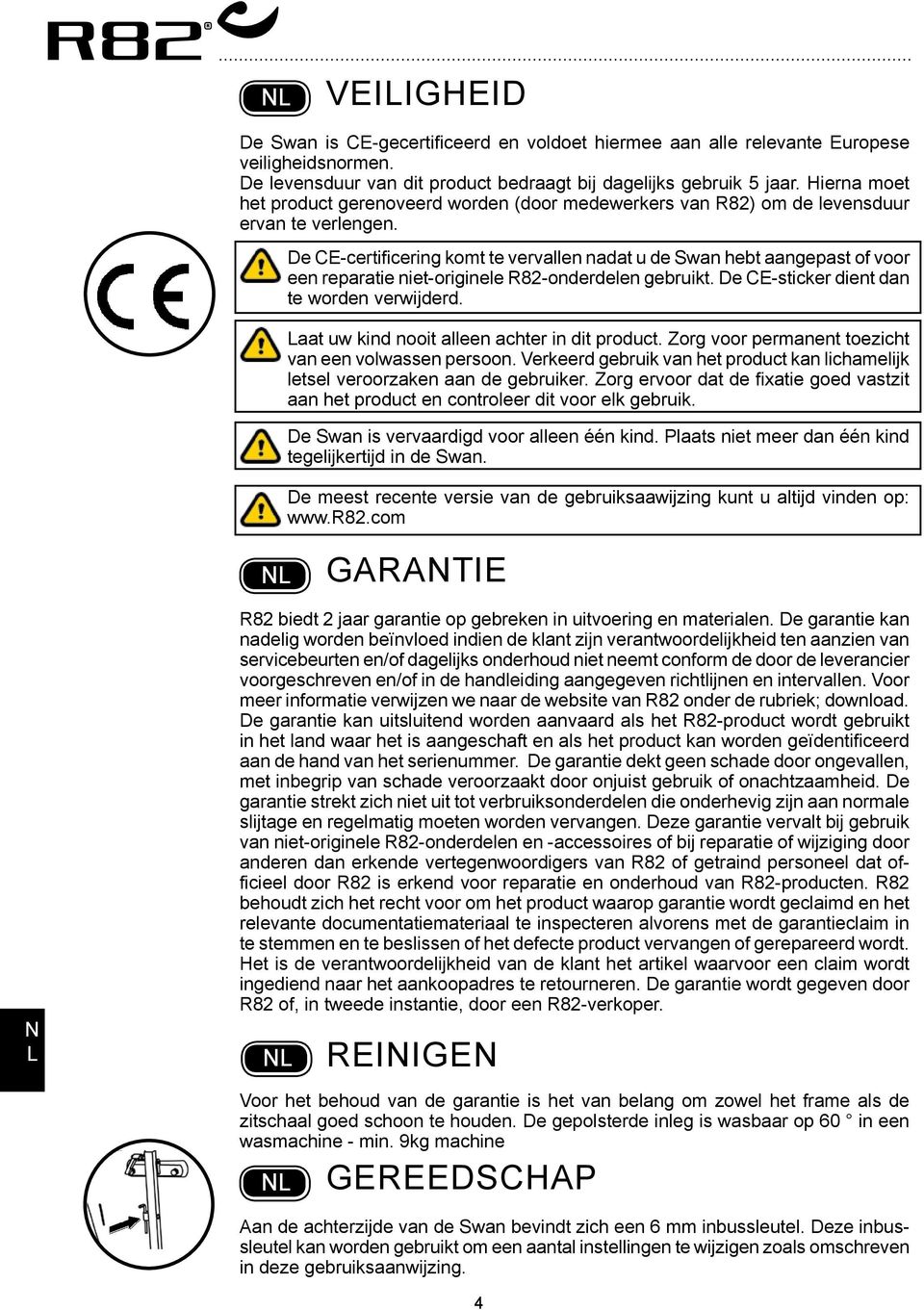 De CE-certificering komt te vervallen nadat u de Swan hebt aangepast of voor een reparatie niet-originele R82-onderdelen gebruikt. De CE-sticker dient dan te worden verwijderd.