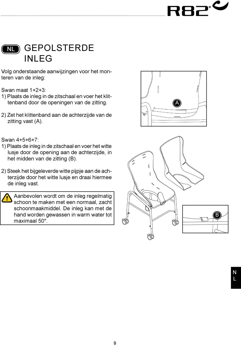 Swan 4+5+6+7: 1) Plaats de inleg in de zitschaal en voer het witte lusje door de opening aan de achterzijde, in het midden van de zitting ().