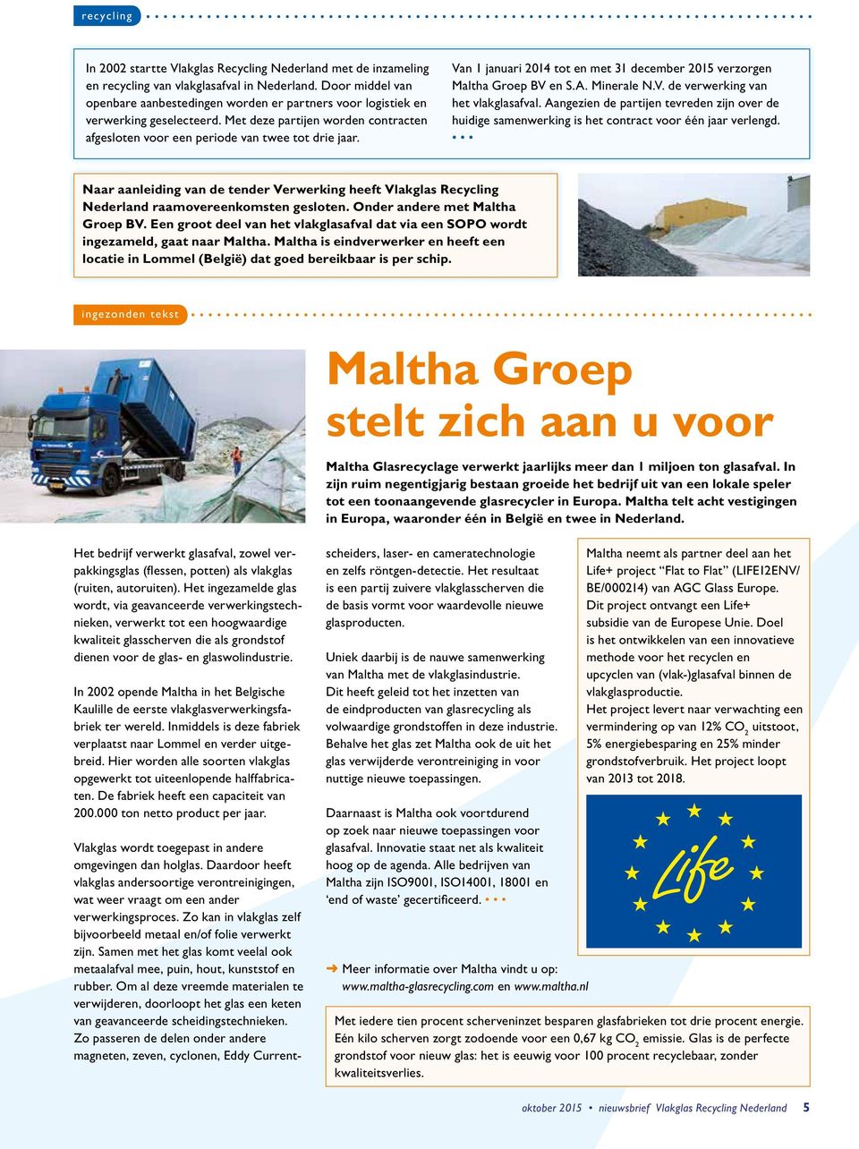 Van 1 januari 2014 tot en met 31 december 2015 verzorgen Maltha Groep BV en S.A. Minerale N.V. de verwerking van het vlakglasafval.