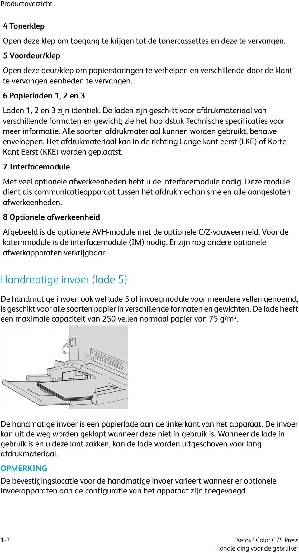 De laden zijn geschikt voor afdrukmateriaal van verschillende formaten en gewicht; zie het hoofdstuk Technische specificaties voor meer informatie.