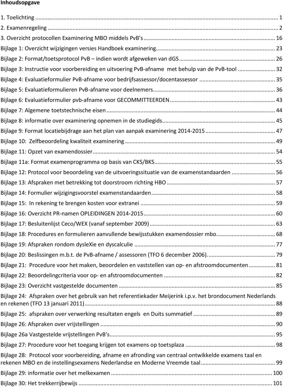 .. 32 Bijlage 4: Evaluatieformulier PvB-afname voor bedrijfsassessor/docentassessor... 35 Bijlage 5: Evaluatieformulieren PvB-afname voor deelnemers.