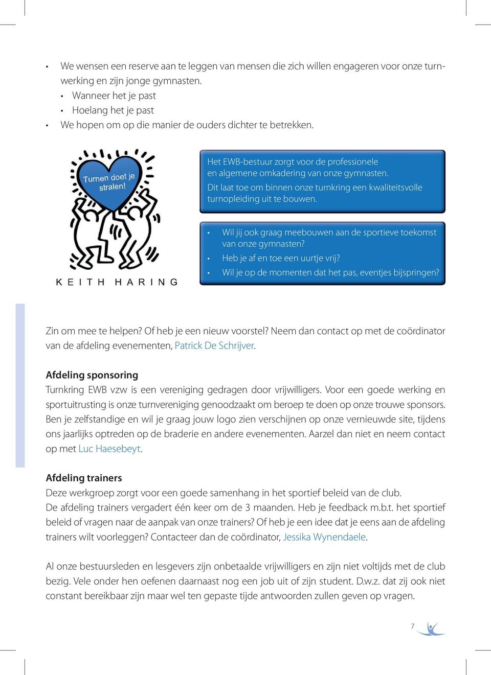 Dit laat toe om binnen onze turnkring een kwaliteitsvolle turnopleiding uit te bouwen. Wil jij ook graag meebouwen aan de sportieve toekomst van onze gymnasten? Heb je af en toe een uurtje vrij?