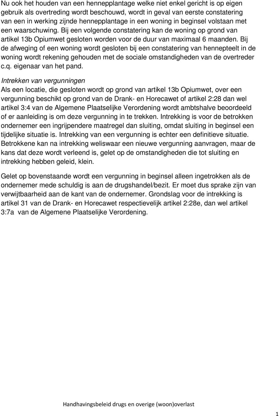 Bij de afweging of een woning wordt gesloten bij een constatering van hennepteelt in de woning wordt rekening gehouden met de sociale omstandigheden van de overtreder c.q. eigenaar van het pand.