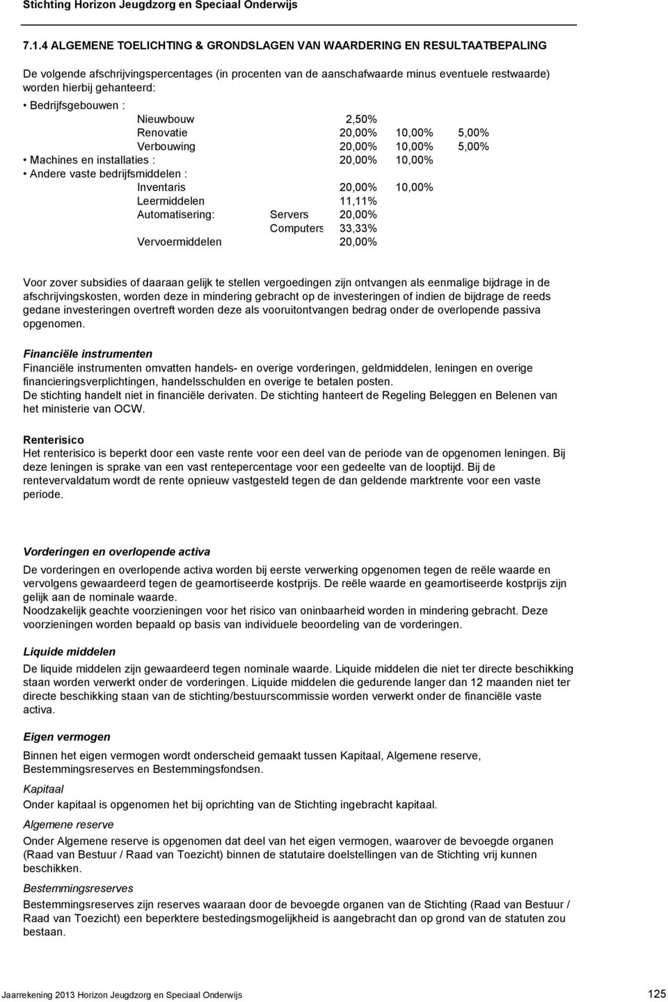 gehanteerd: Bedrijfsgebouwen : Nieuwbouw 2,50% Renovatie 20,00% 10,00% 5,00% Verbouwing 20,00% 10,00% 5,00% Machines en installaties : 20,00% 10,00% Andere vaste bedrijfsmiddelen : Inventaris 20,00%