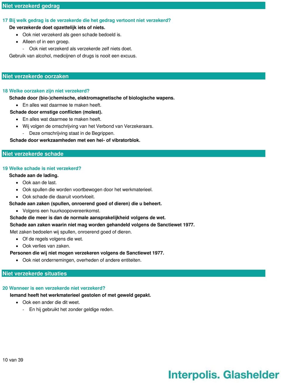 Niet verzekerde oorzaken 18 Welke oorzaken zijn niet verzekerd? Schade door (bio-)chemische, elektromagnetische of biologische wapens. En alles wat daarmee te maken heeft.