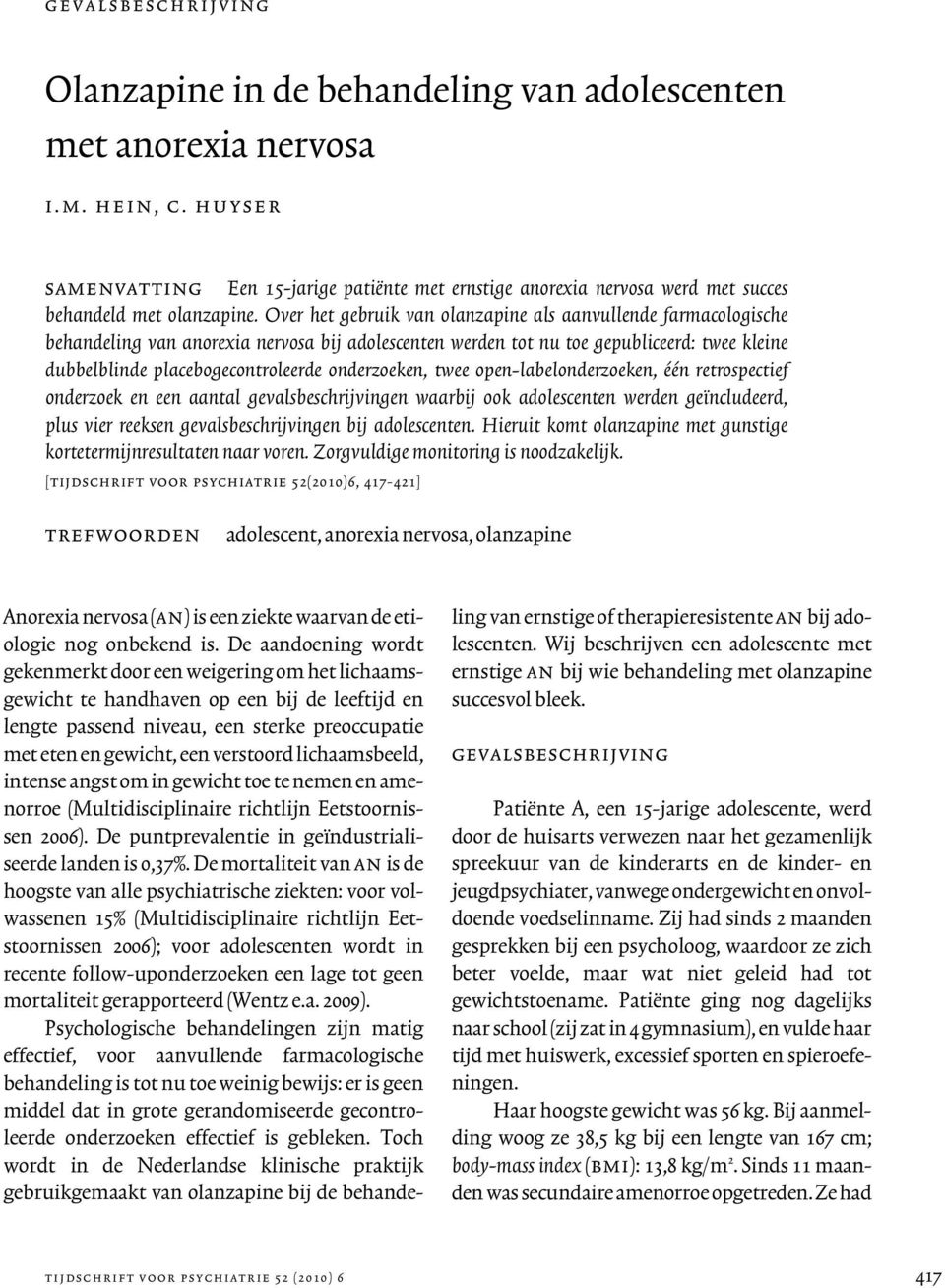 Over het gebruik van olanzapine als aanvullende farmacologische behandeling van anorexia nervosa bij adolescenten werden tot nu toe gepubliceerd: twee kleine dubbelblinde placebogecontroleerde