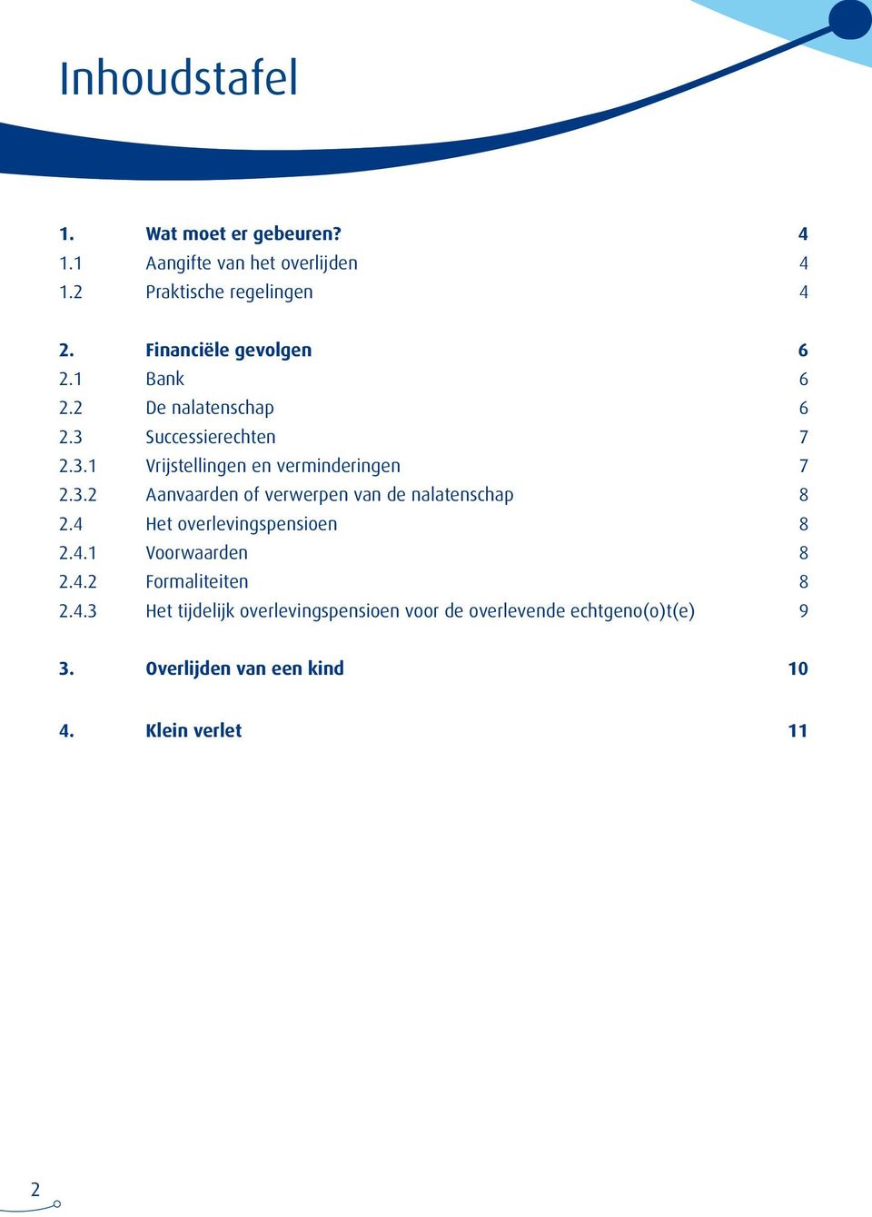 3.2 Aanvaarden of verwerpen van de nalatenschap 8 2.4 Het overlevingspensioen 8 2.4.1 Voorwaarden 8 2.4.2 Formaliteiten 8 2.