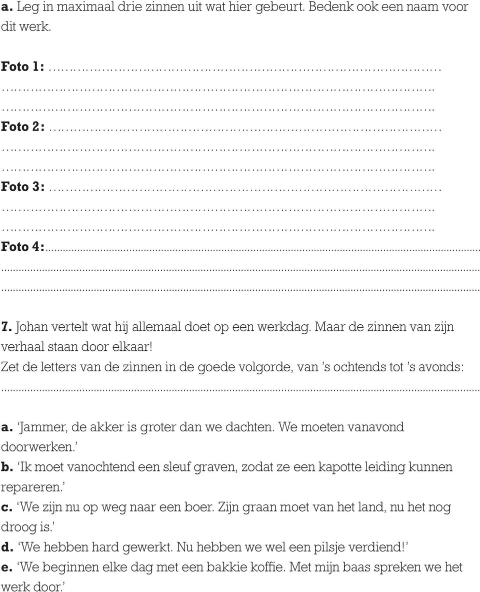 Zet de letters van de zinnen in de goede volgorde, van s ochtends tot s avonds:... a. Jammer, de akker is groter dan we dachten. We moeten vanavond doorwerken. b.