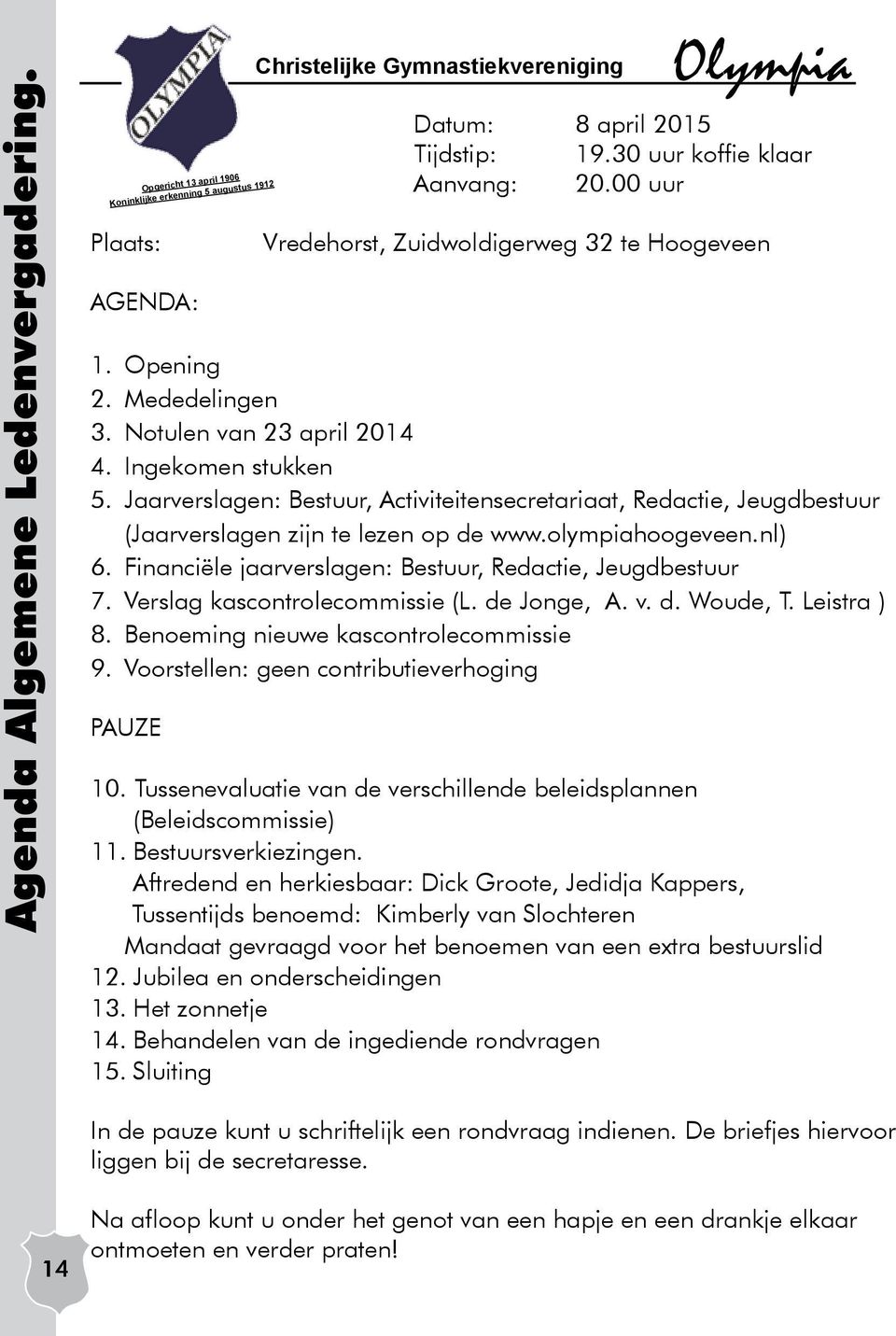 Jaarverslagen: Bestuur, Activiteitensecretariaat, Redactie, Jeugdbestuur (Jaarverslagen zijn te lezen op de www.olympiahoogeveen.nl) 6. Financiële jaarverslagen: Bestuur, Redactie, Jeugdbestuur 7.