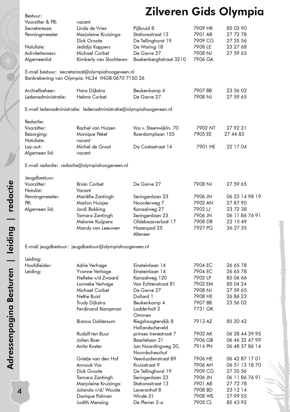 Michael Corbet De Garve 27 7908 NJ 27 59 65 Algemeenlid Kimberly van Slochteren Boekenberghstraat 3210 7906 GA E-mail bestuur: secretariaat@olympiahoogeveen.