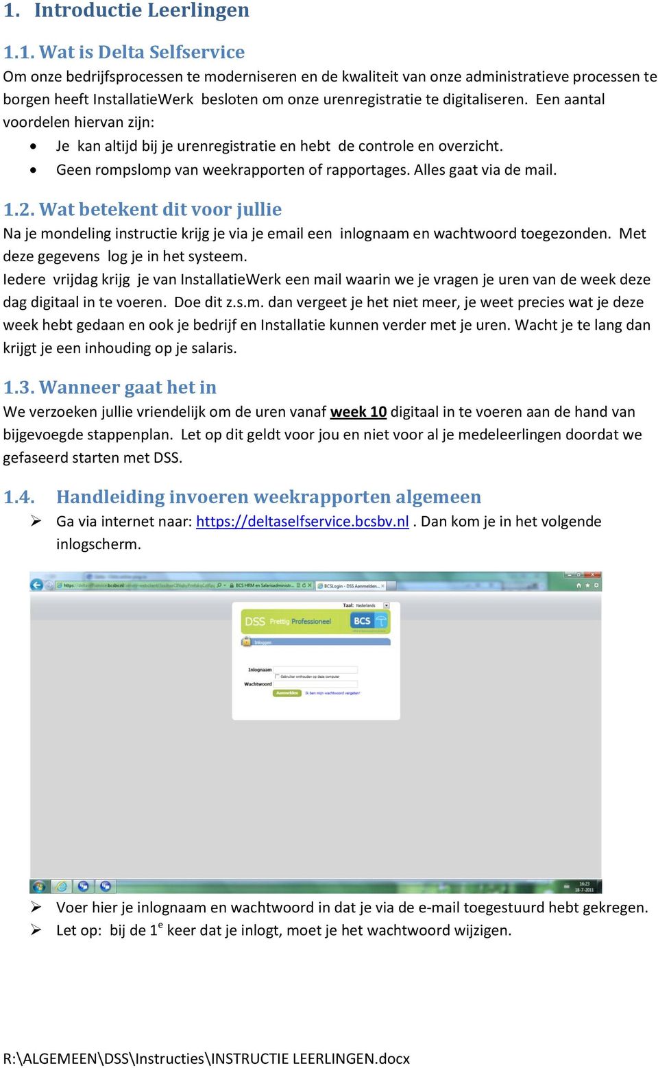 Alles gaat via de mail. 1.2. Wat betekent dit voor jullie Na je mondeling instructie krijg je via je email een inlognaam en wachtwoord toegezonden. Met deze gegevens log je in het systeem.