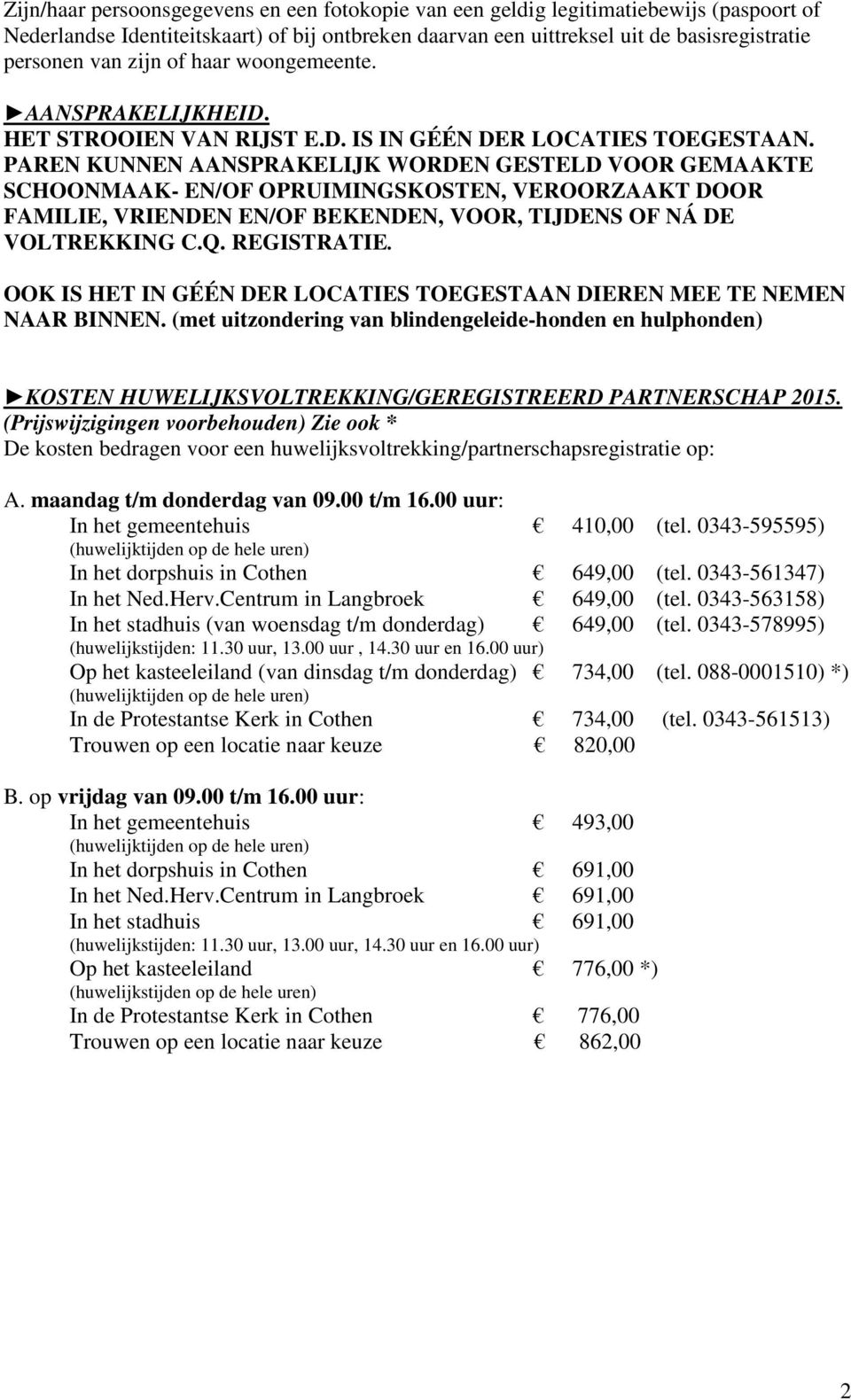 PAREN KUNNEN AANSPRAKELIJK WORDEN GESTELD VOOR GEMAAKTE SCHOONMAAK- EN/OF OPRUIMINGSKOSTEN, VEROORZAAKT DOOR FAMILIE, VRIENDEN EN/OF BEKENDEN, VOOR, TIJDENS OF NÁ DE VOLTREKKING C.Q. REGISTRATIE.