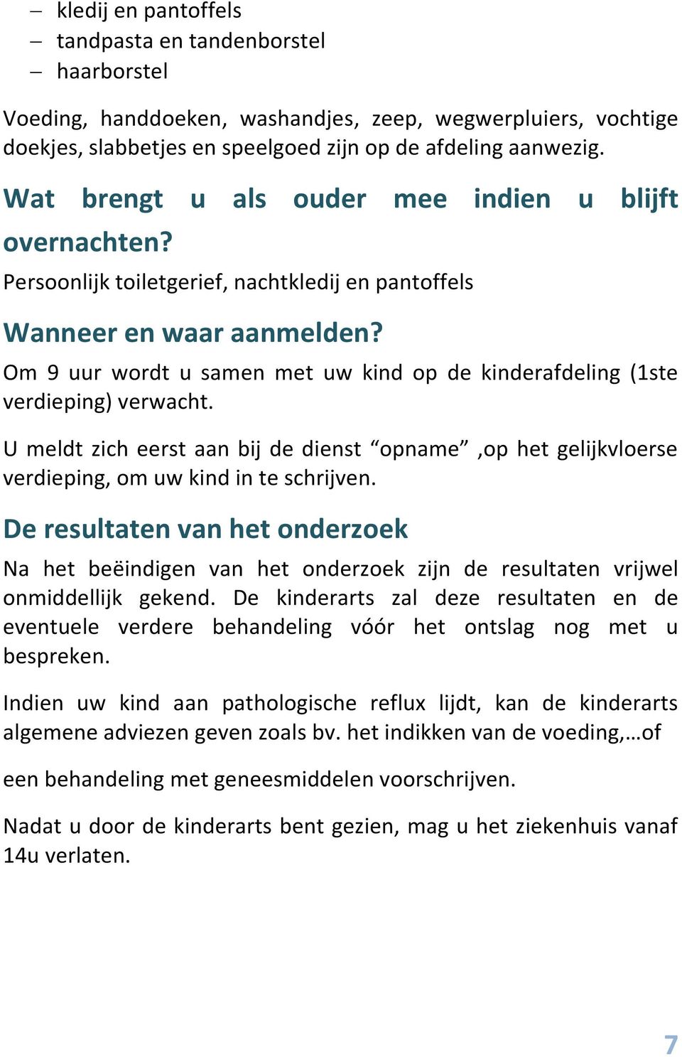 Om 9 uur wordt u samen met uw kind op de kinderafdeling (1ste verdieping) verwacht. U meldt zich eerst aan bij de dienst opname,op het gelijkvloerse verdieping, om uw kind in te schrijven.