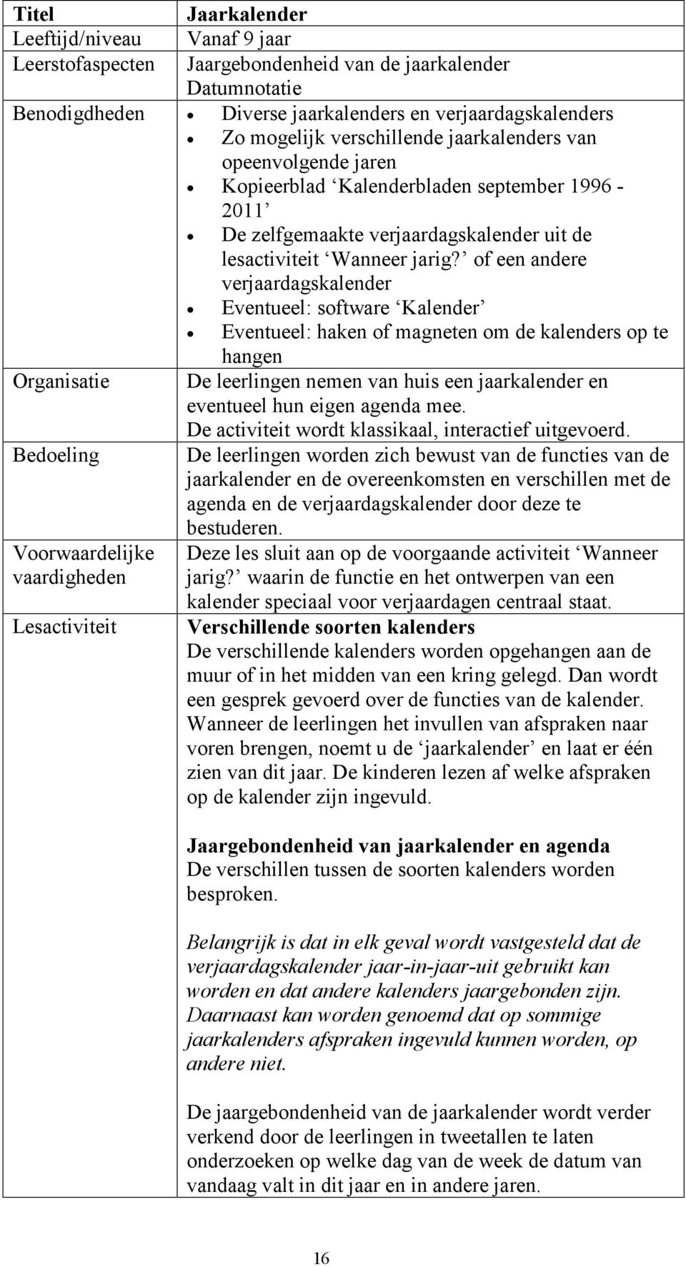 of een andere verjaardagskalender Eventueel: software Kalender Eventueel: haken of magneten om de kalenders op te hangen Organisatie Bedoeling Voorwaardelijke vaardigheden Lesactiviteit De leerlingen