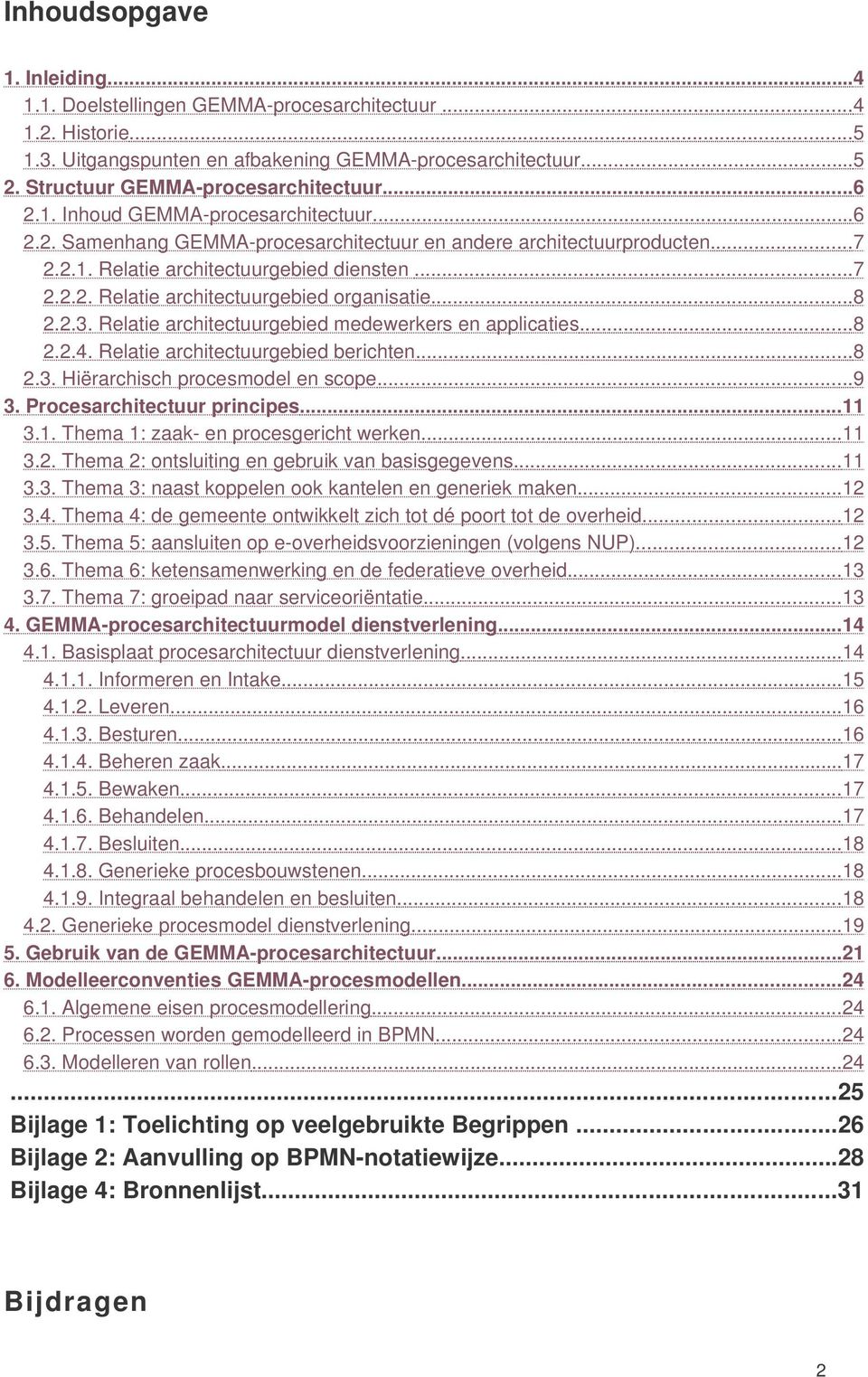 ..8 2.2.3. Relatie architectuurgebied medewerkers en applicaties...8 2.2.4. Relatie architectuurgebied berichten...8 2.3. Hiërarchisch procesmodel en scope...9 3. Procesarchitectuur principes... 11 3.