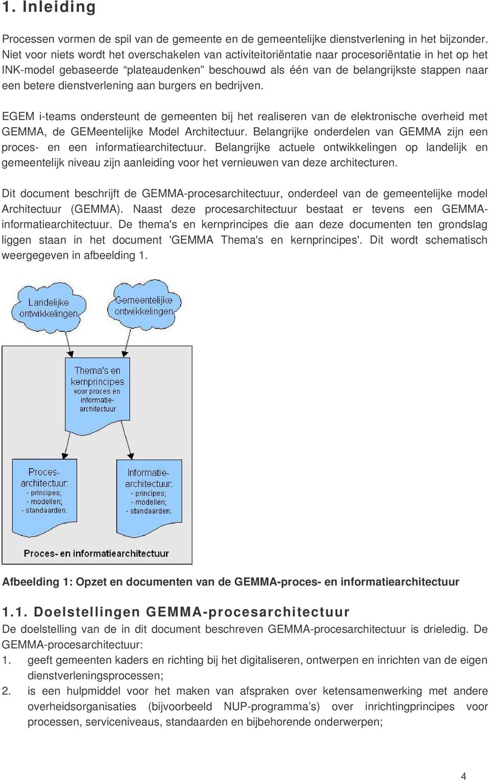 dienstverlening aan burgers en bedrijven. EGEM i-teams ondersteunt de gemeenten bij het realiseren van de elektronische overheid met GEMMA, de GEMeentelijke Model Architectuur.