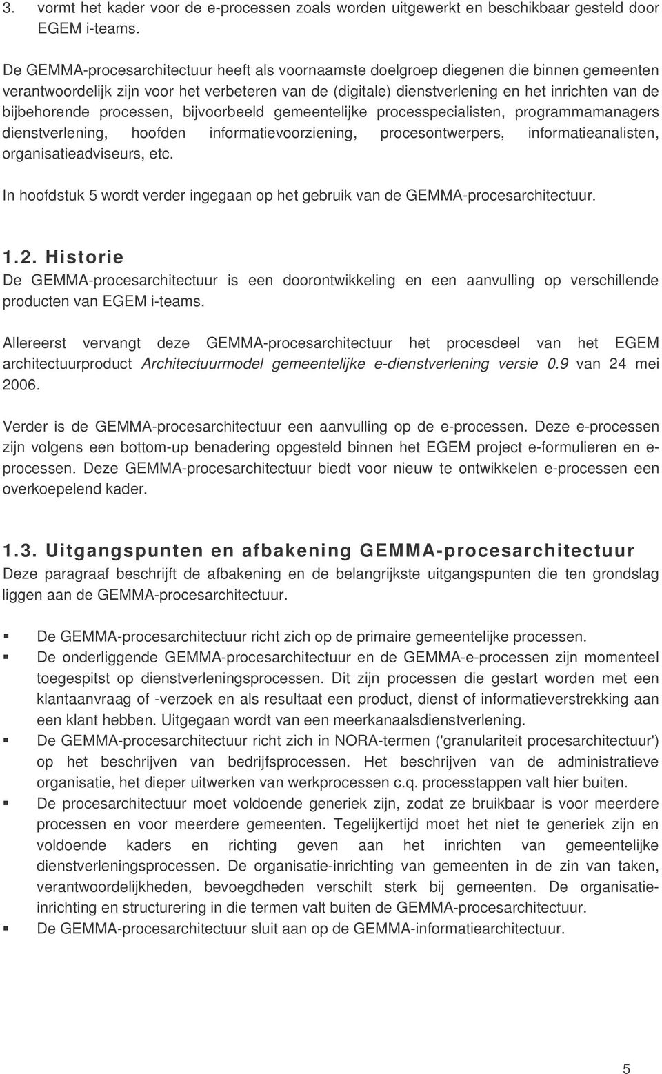 bijbehorende processen, bijvoorbeeld gemeentelijke processpecialisten, programmamanagers dienstverlening, hoofden informatievoorziening, procesontwerpers, informatieanalisten, organisatieadviseurs,