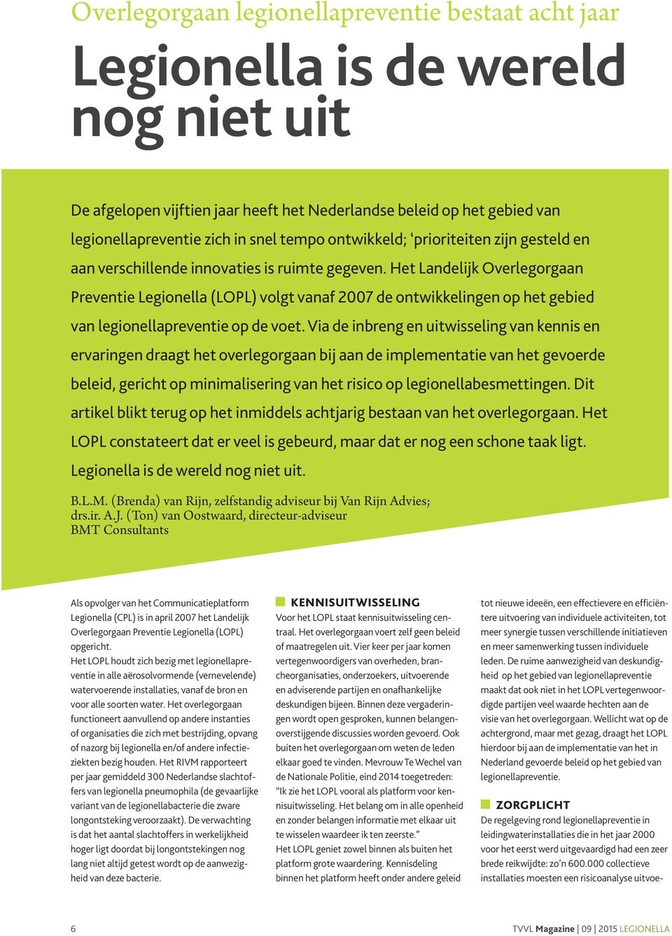 Het Landelijk Overlegorgaan Preventie Legionella (LOPL) volgt vanaf 2007 de ontwikkelingen op het gebied van legionellapreventie op de voet.