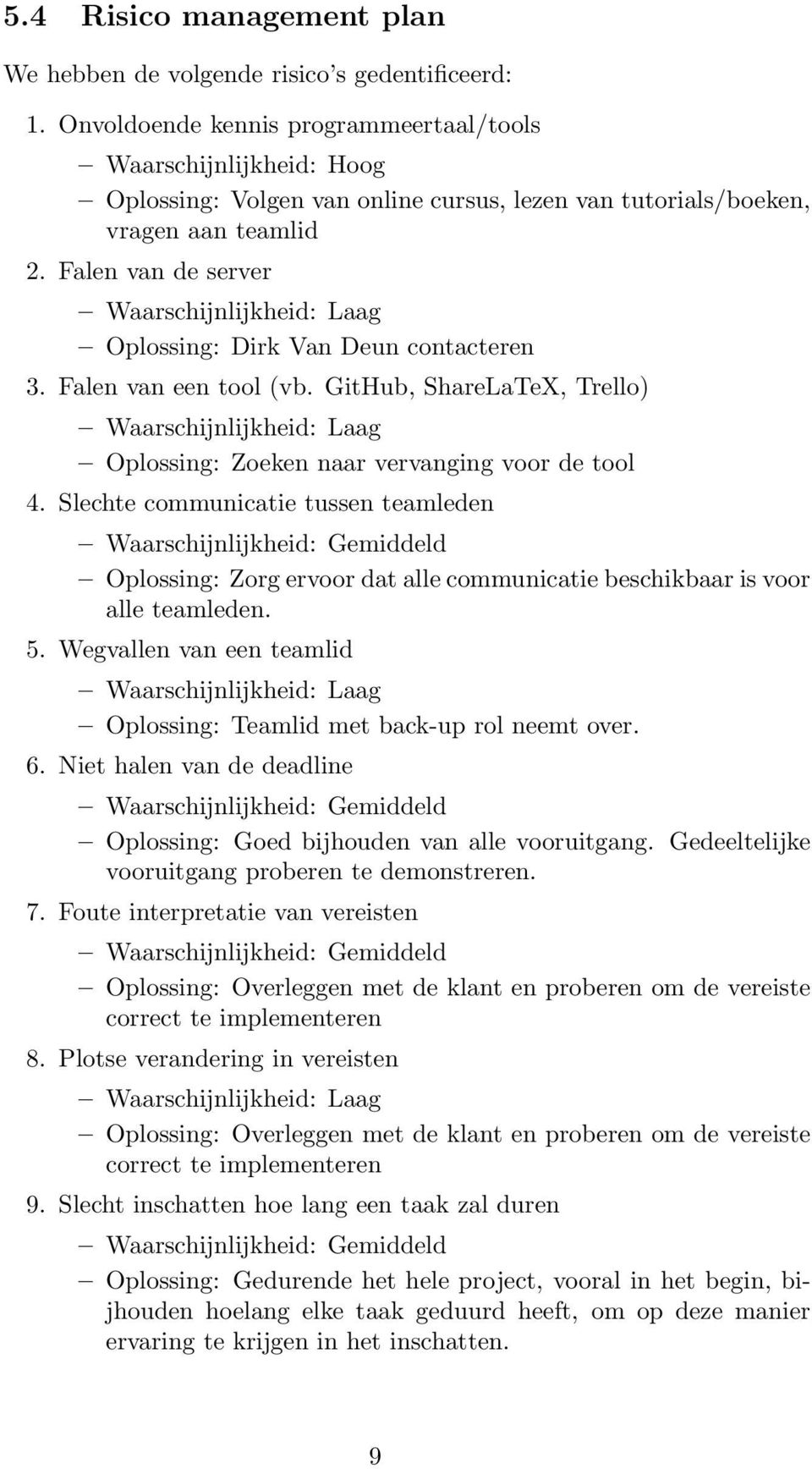 Falen van de server Waarschijnlijkheid: Laag Oplossing: Dirk Van Deun contacteren 3. Falen van een tool (vb.