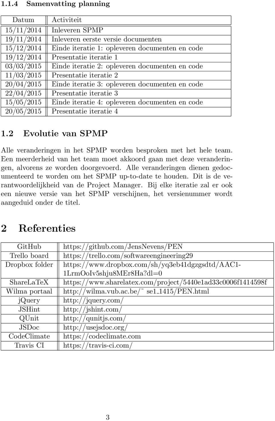 15/05/2015 Einde iteratie 4: opleveren documenten en code 20/05/2015 Presentatie iteratie 4 1.2 Evolutie van SPMP Alle veranderingen in het SPMP worden besproken met het hele team.