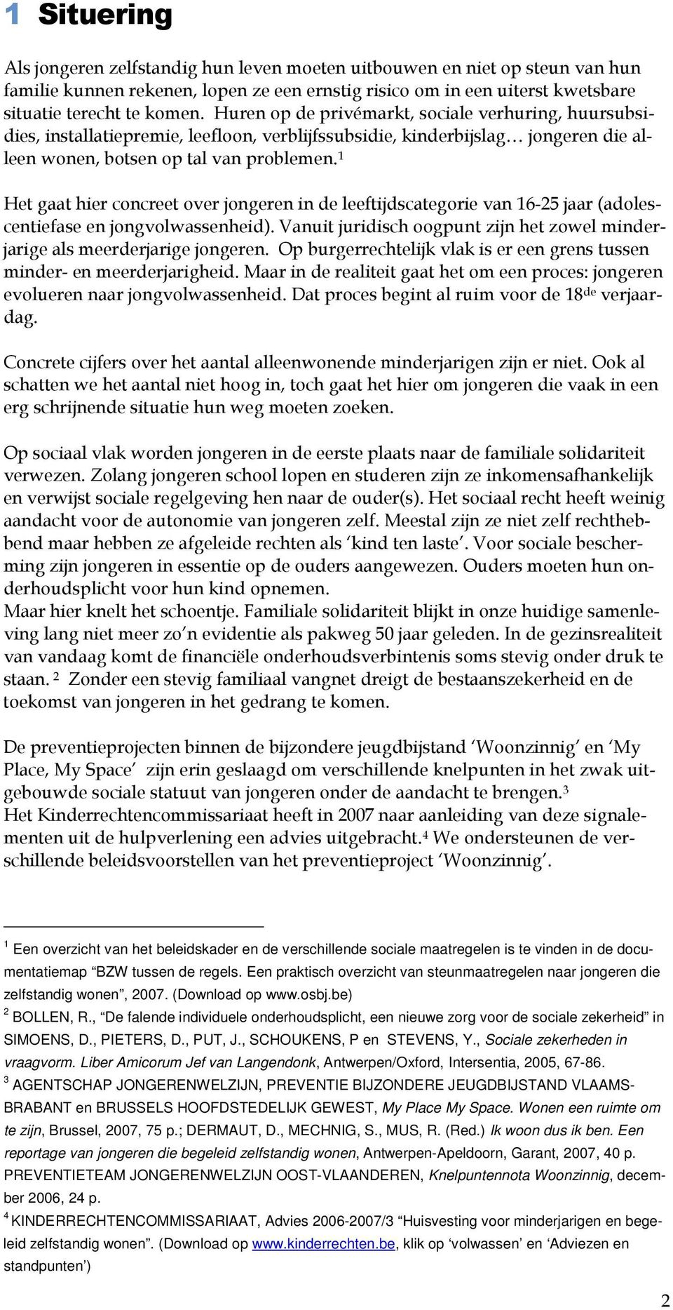 1 Het gaat hier concreet over jongeren in de leeftijdscategorie van 16-25 jaar (adolescentiefase en jongvolwassenheid). Vanuit juridisch oogpunt zijn het zowel minderjarige als meerderjarige jongeren.