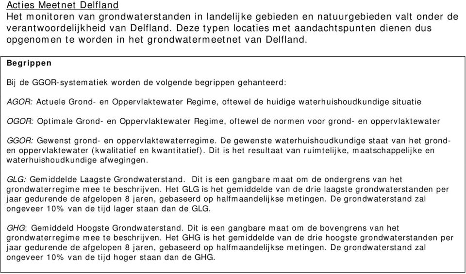 Begrippen Bij de GGOR-systematiek worden de volgende begrippen gehanteerd: AGOR: Actuele Grond- en Oppervlaktewater Regime, oftewel de huidige waterhuishoudkundige situatie OGOR: Optimale Grond- en