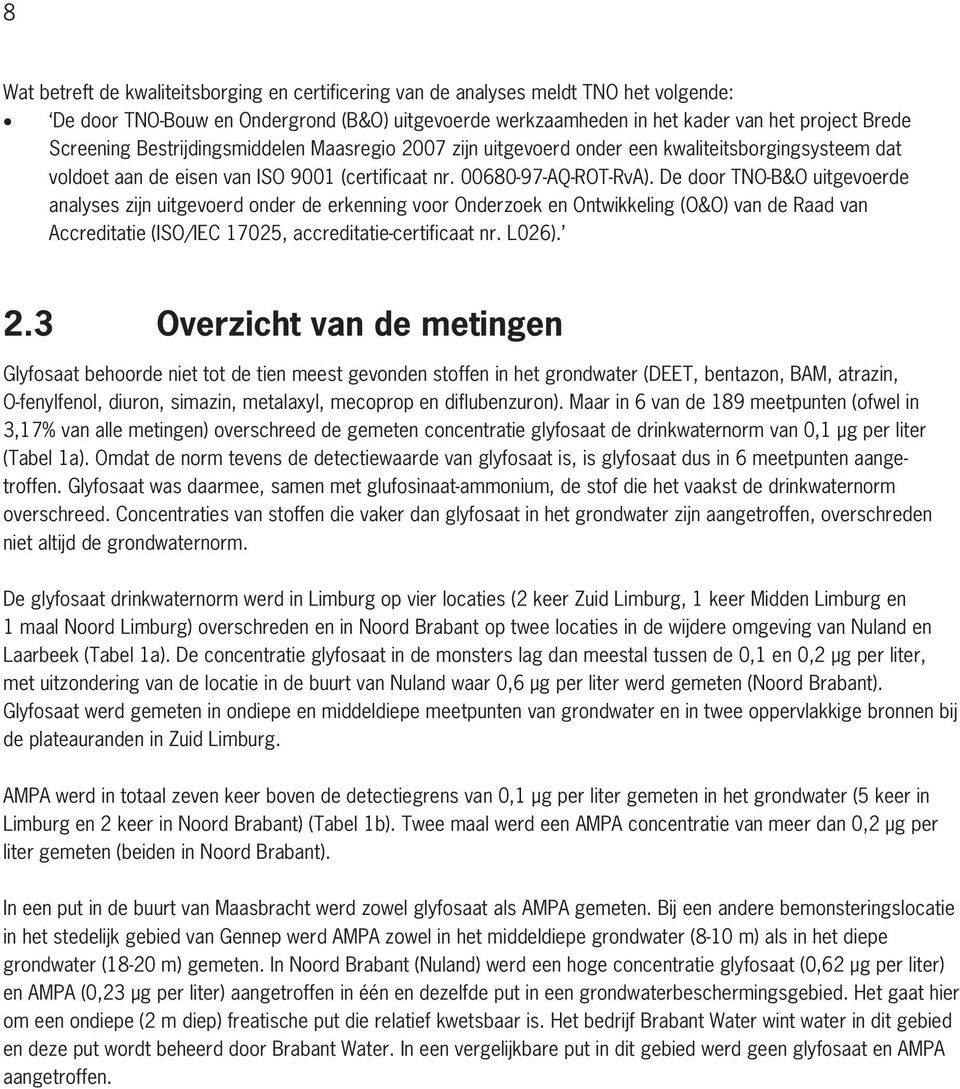 De door TNO-B&O uitgevoerde analyses zijn uitgevoerd onder de erkenning voor Onderzoek en Ontwikkeling (O&O) van de Raad van Accreditatie (ISO/IEC 17025, accreditatie-certificaat nr. L026). 2.