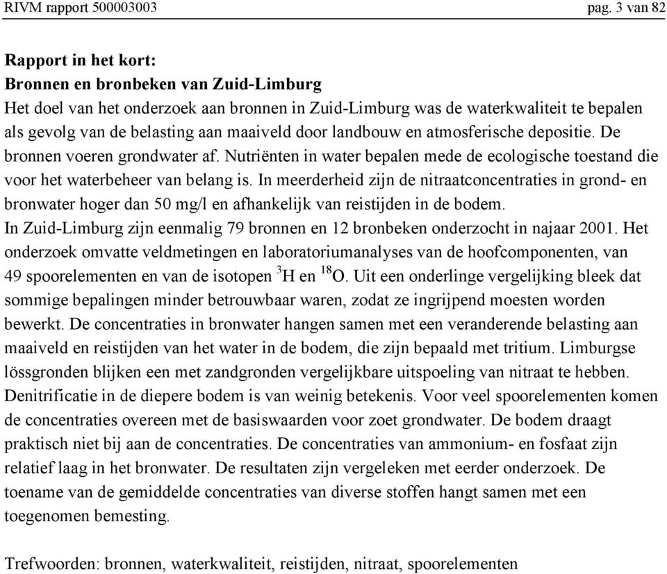 door landbouw en atmosferische depositie. De bronnen voeren grondwater af. Nutriënten in water bepalen mede de ecologische toestand die voor het waterbeheer van belang is.