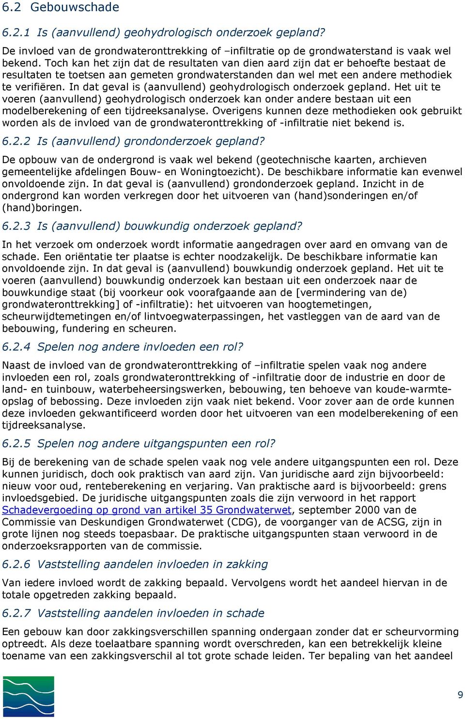 In dat geval is (aanvullend) geohydrologisch onderzoek gepland. Het uit te voeren (aanvullend) geohydrologisch onderzoek kan onder andere bestaan uit een modelberekening of een tijdreeksanalyse.