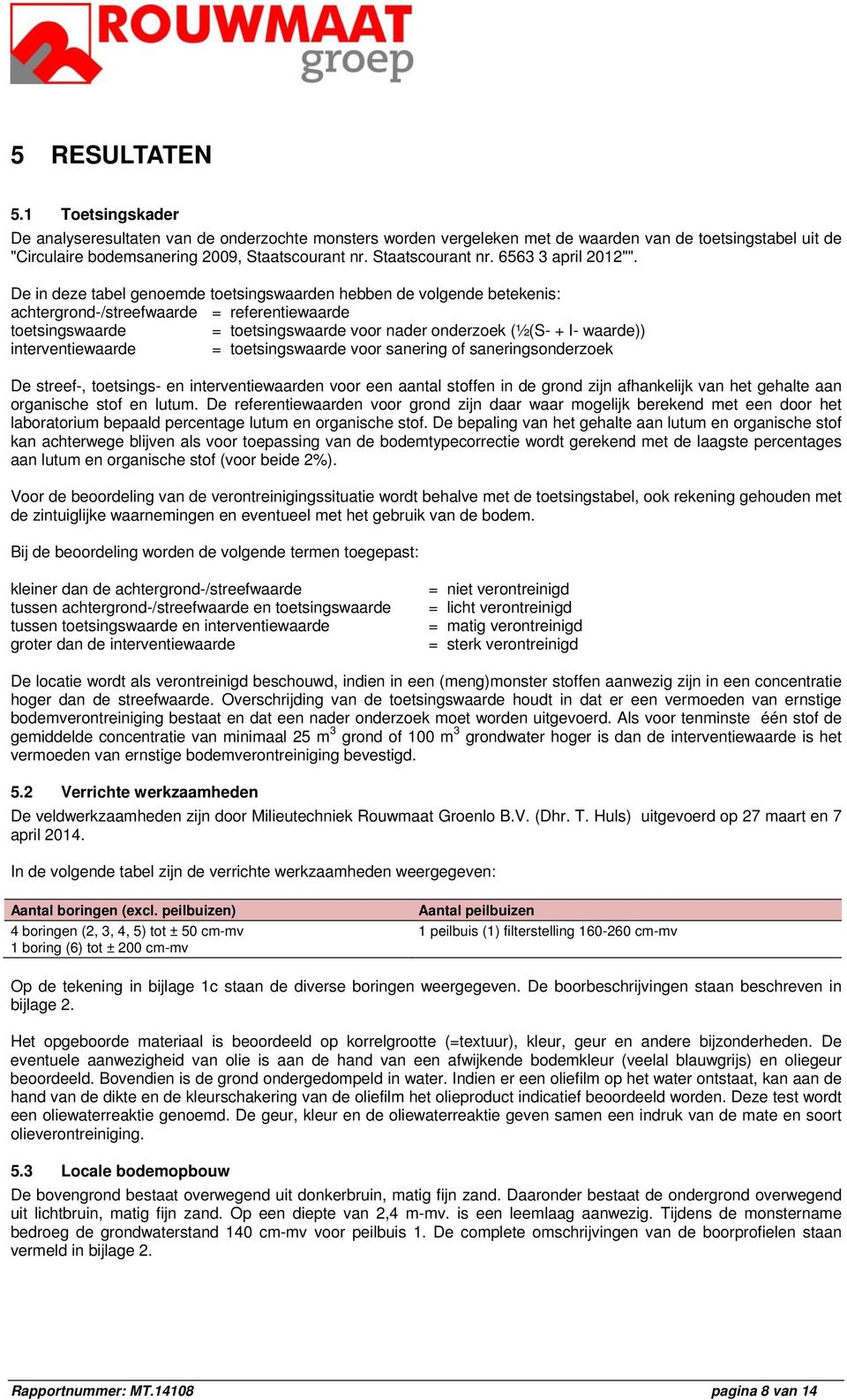 De in deze tabel genoemde toetsingswaarden hebben de volgende betekenis: achtergrond-/streefwaarde = referentiewaarde toetsingswaarde = toetsingswaarde voor nader onderzoek (½(S- + I- waarde))