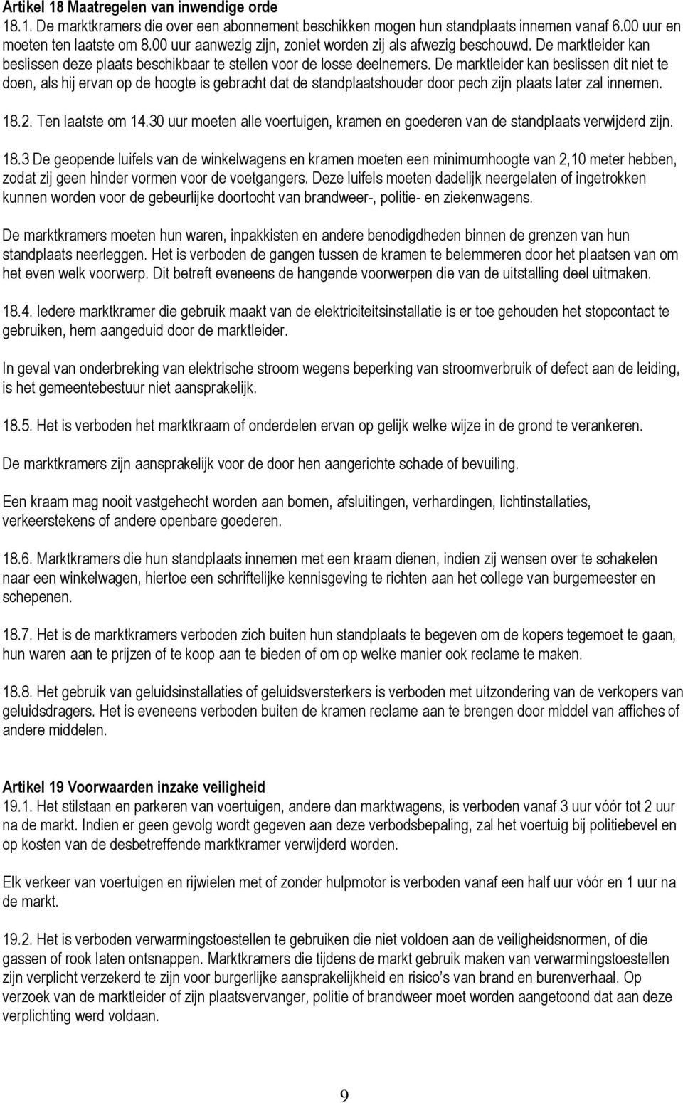 De marktleider kan beslissen dit niet te doen, als hij ervan op de hoogte is gebracht dat de standplaatshouder door pech zijn plaats later zal innemen. 18.2. Ten laatste om 14.