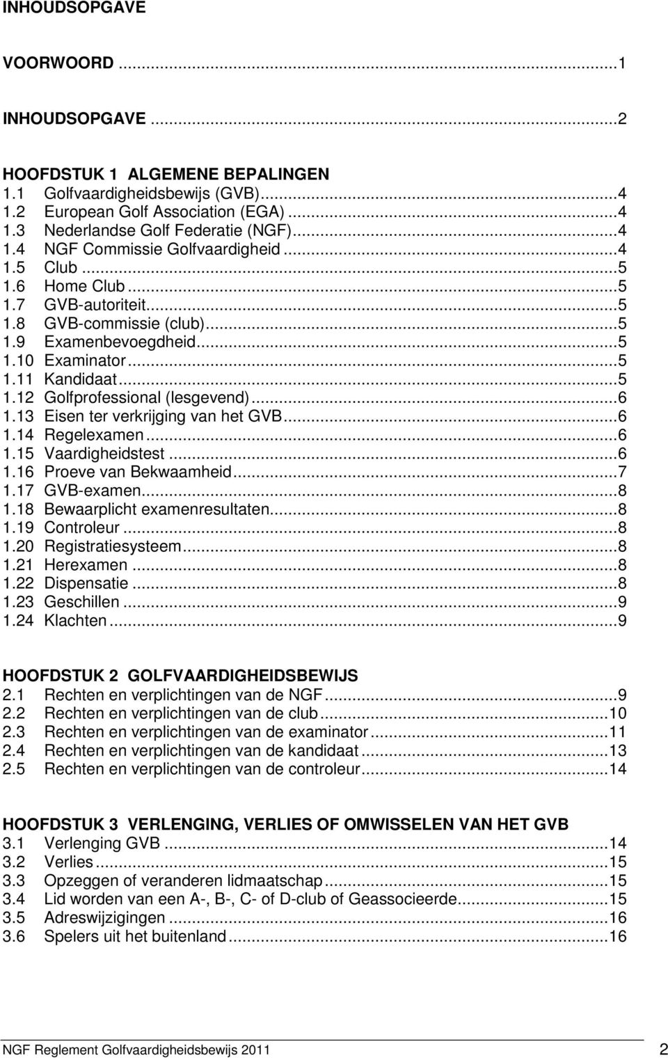 13 Eisen ter verkrijging van het GVB...6 1.14 Regelexamen...6 1.15 Vaardigheidstest...6 1.16 Proeve van Bekwaamheid...7 1.17 GVB-examen...8 1.18 Bewaarplicht examenresultaten...8 1.19 Controleur...8 1.20 Registratiesysteem.