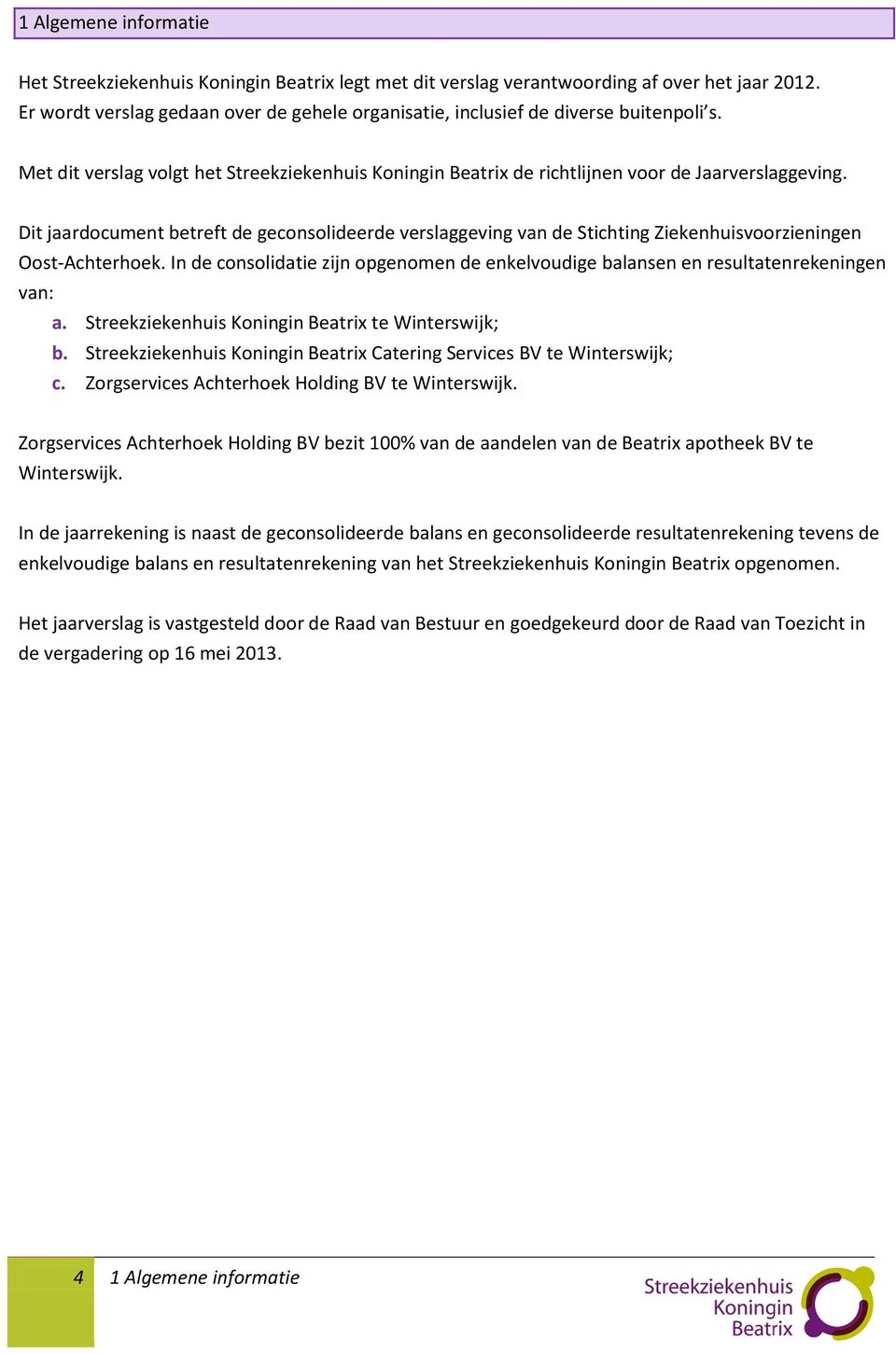 Dit jaardocument betreft de geconsolideerde verslaggeving van de Stichting Ziekenhuisvoorzieningen Oost-Achterhoek.