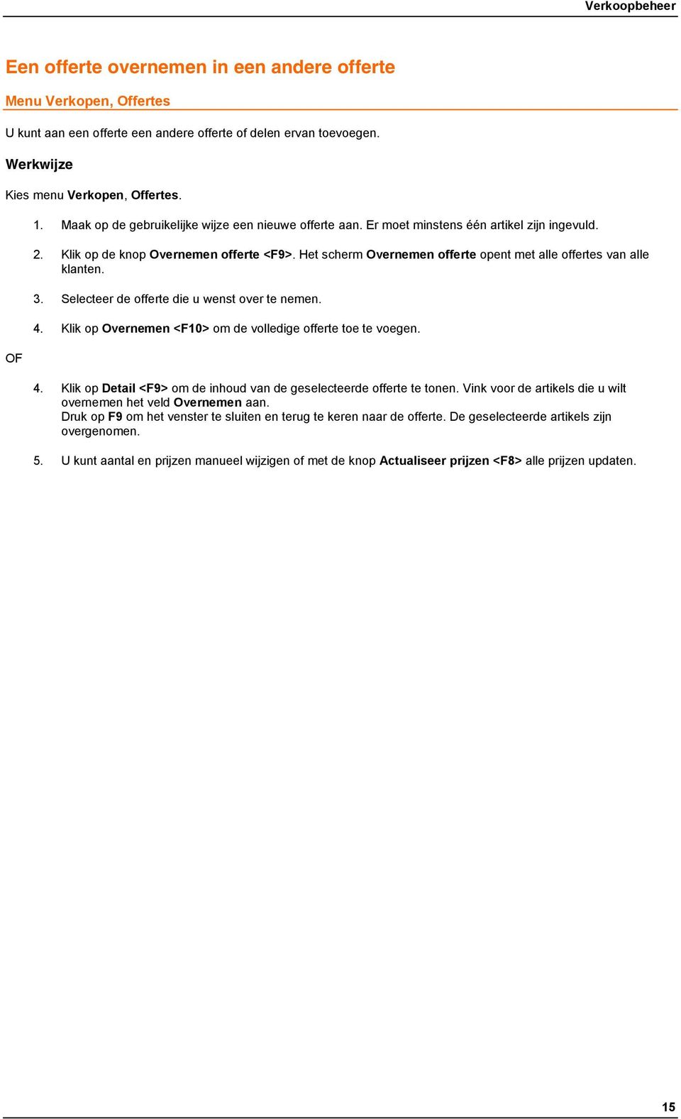 Het scherm Overnemen offerte opent met alle offertes van alle klanten. 3. Selecteer de offerte die u wenst over te nemen. 4. Klik op Overnemen <F10> om de volledige offerte toe te voegen. 4. Klik op Detail <F9> om de inhoud van de geselecteerde offerte te tonen.